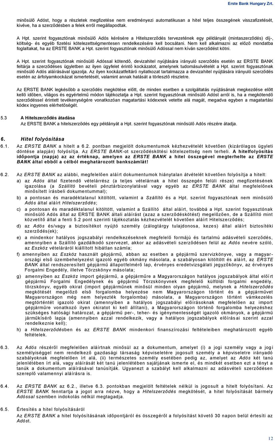 Nem kell alkalmazni az előző mondatba foglaltakat, ha az ERSTE BANK a Hpt. szerint fogyasztónak minősülő Adóssal nem kíván szerződést kötni. A Hpt.