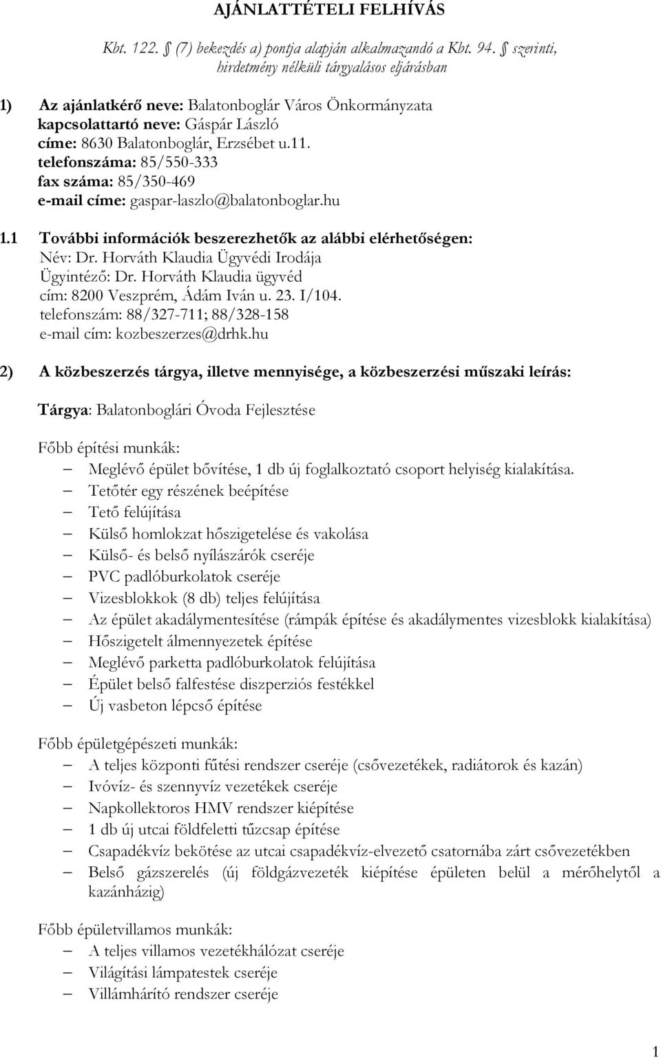 telefonszáma: 85/550-333 fax száma: 85/350-469 e-mail címe: gaspar-laszlo@balatonboglar.hu 1.1 További információk beszerezhetők az alábbi elérhetőségen: Név: Dr.