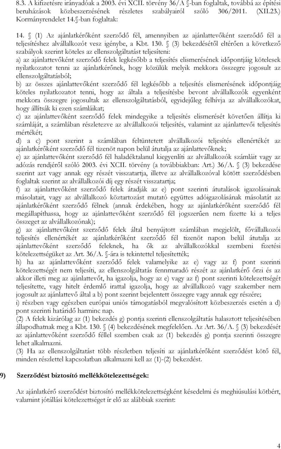 (3) bekezdésétől eltérően a következő szabályok szerint köteles az ellenszolgáltatást teljesíteni: a) az ajánlattevőként szerződő felek legkésőbb a teljesítés elismerésének időpontjáig kötelesek