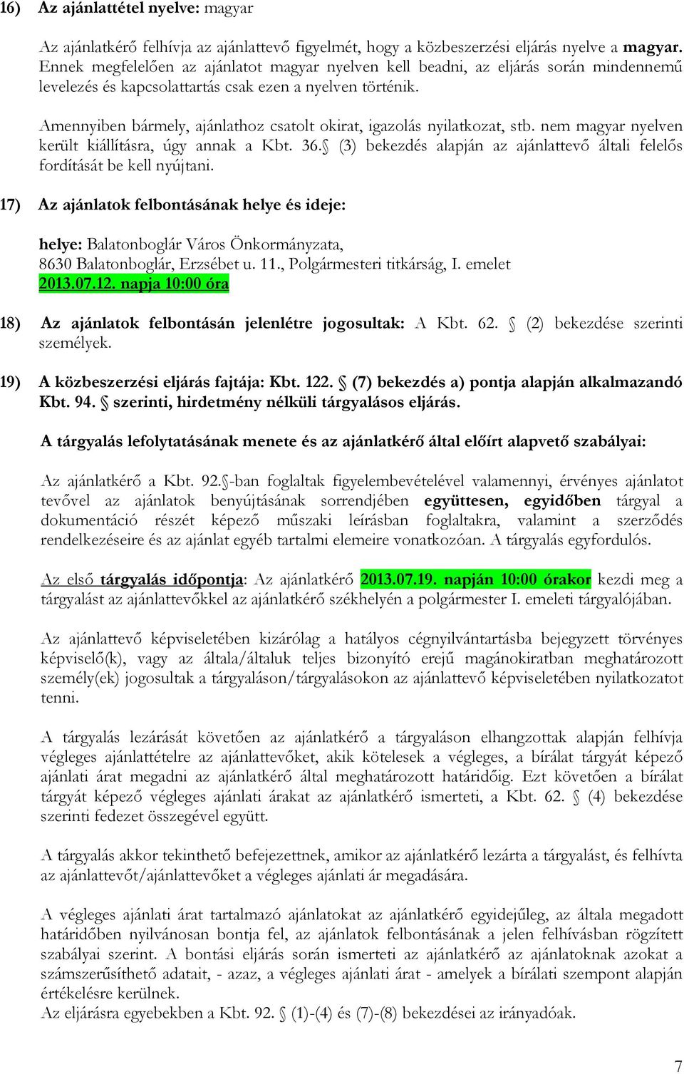 Amennyiben bármely, ajánlathoz csatolt okirat, igazolás nyilatkozat, stb. nem magyar nyelven került kiállításra, úgy annak a Kbt. 36.