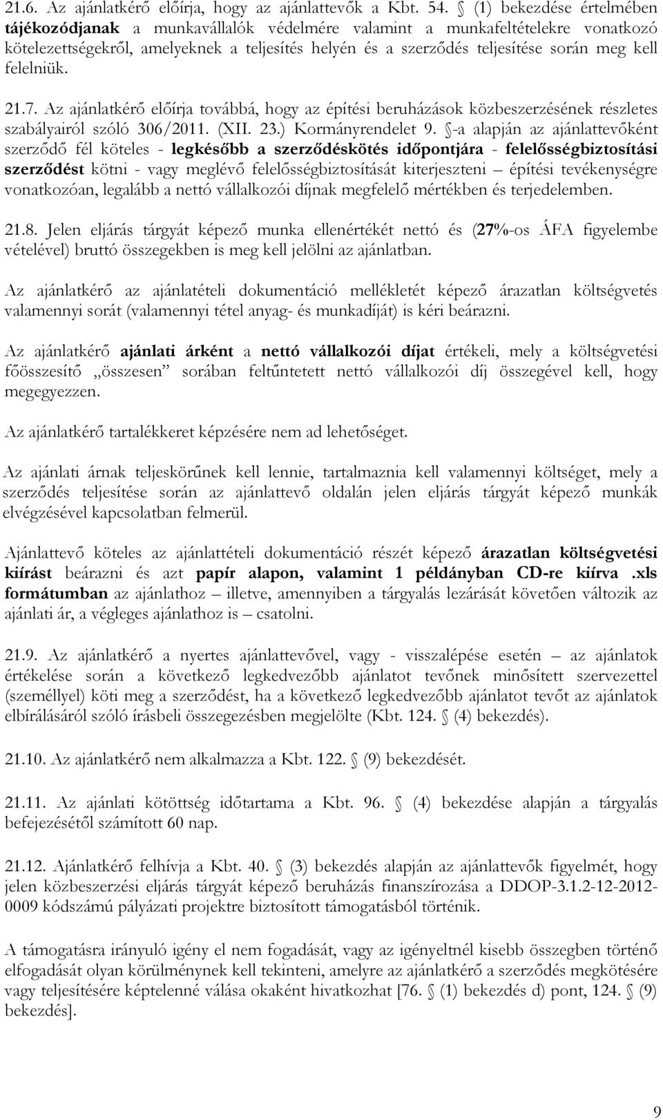 felelniük. 21.7. Az ajánlatkérő előírja továbbá, hogy az építési beruházások közbeszerzésének részletes szabályairól szóló 306/2011. (XII. 23.) Kormányrendelet 9.