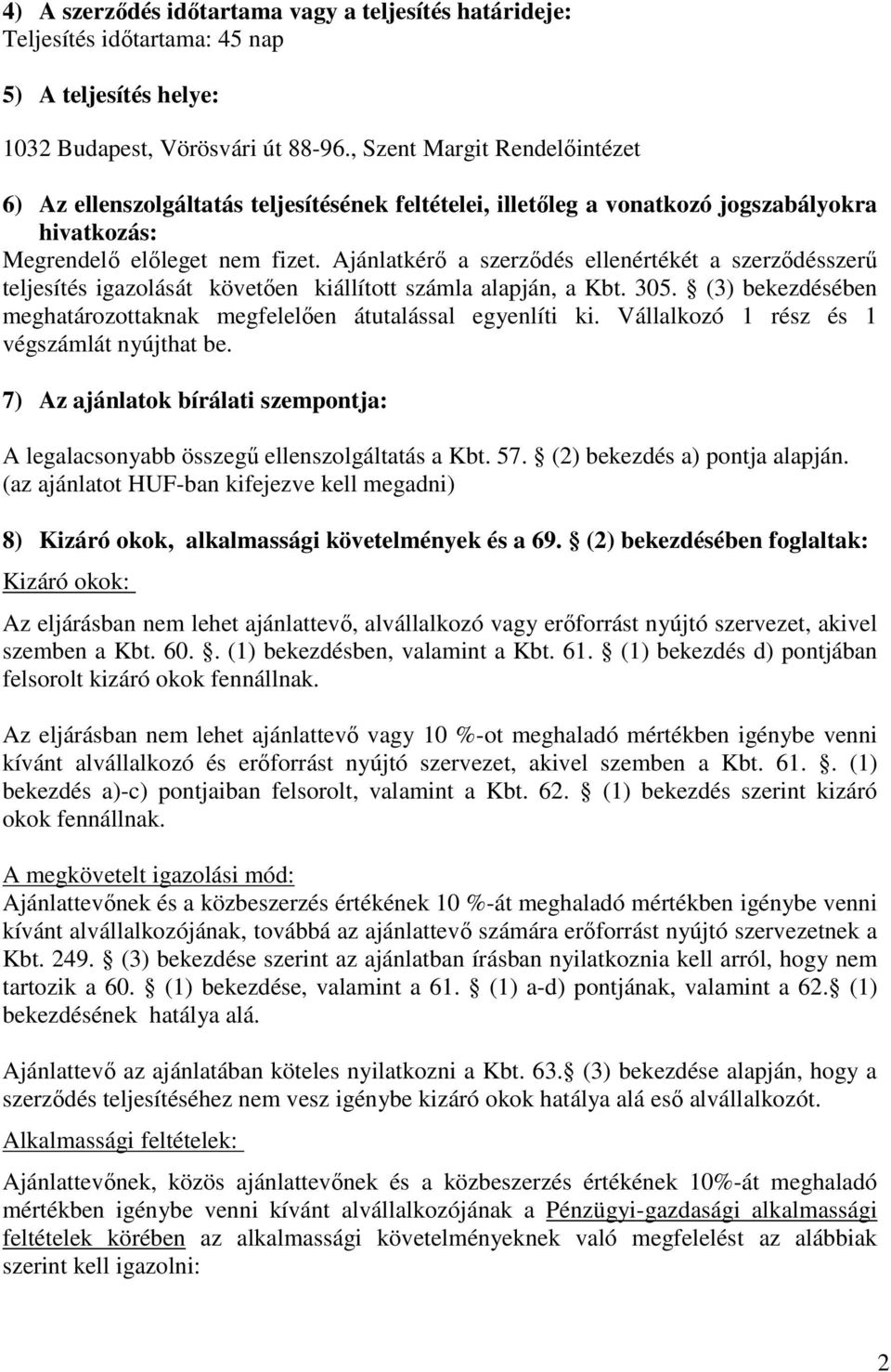 Ajánlatkérő a szerződés ellenértékét a szerződésszerű teljesítés igazolását követően kiállított számla alapján, a Kbt. 305. (3) bekezdésében meghatározottaknak megfelelően átutalással egyenlíti ki.