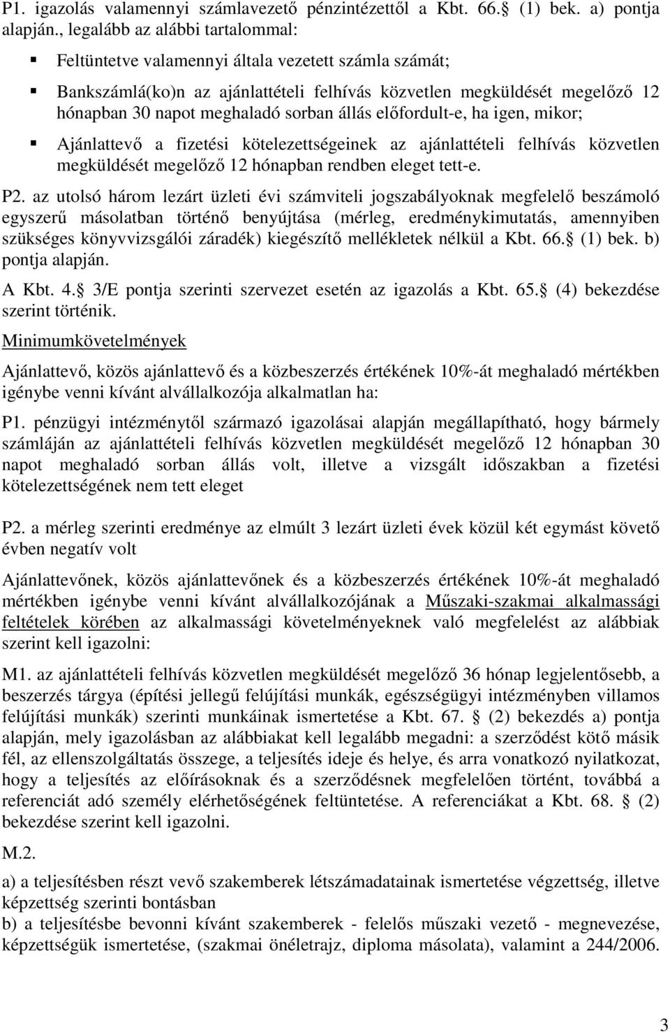 állás előfordult-e, ha igen, mikor; Ajánlattevő a fizetési kötelezettségeinek az ajánlattételi felhívás közvetlen megküldését megelőző 12 hónapban rendben eleget tett-e. P2.