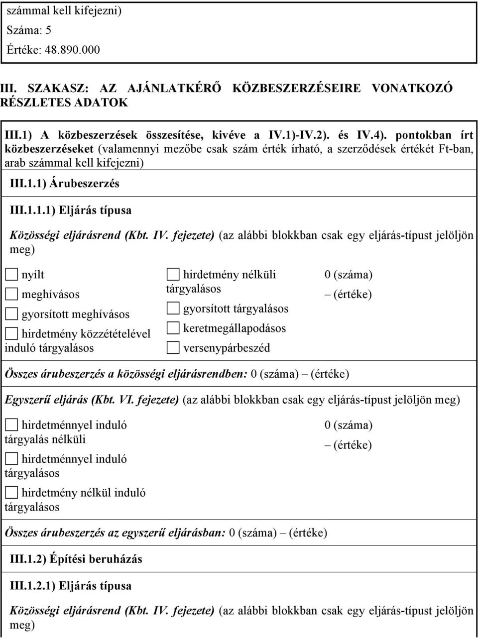 IV. fejezete) (az alábbi blokkban csak egy eljárás-típust jelöljön meg) nyílt gyorsított hirdetmény közzétételével induló gyorsított Összes árubeszerzés a közösségi eljárásrendben: (az alábbi