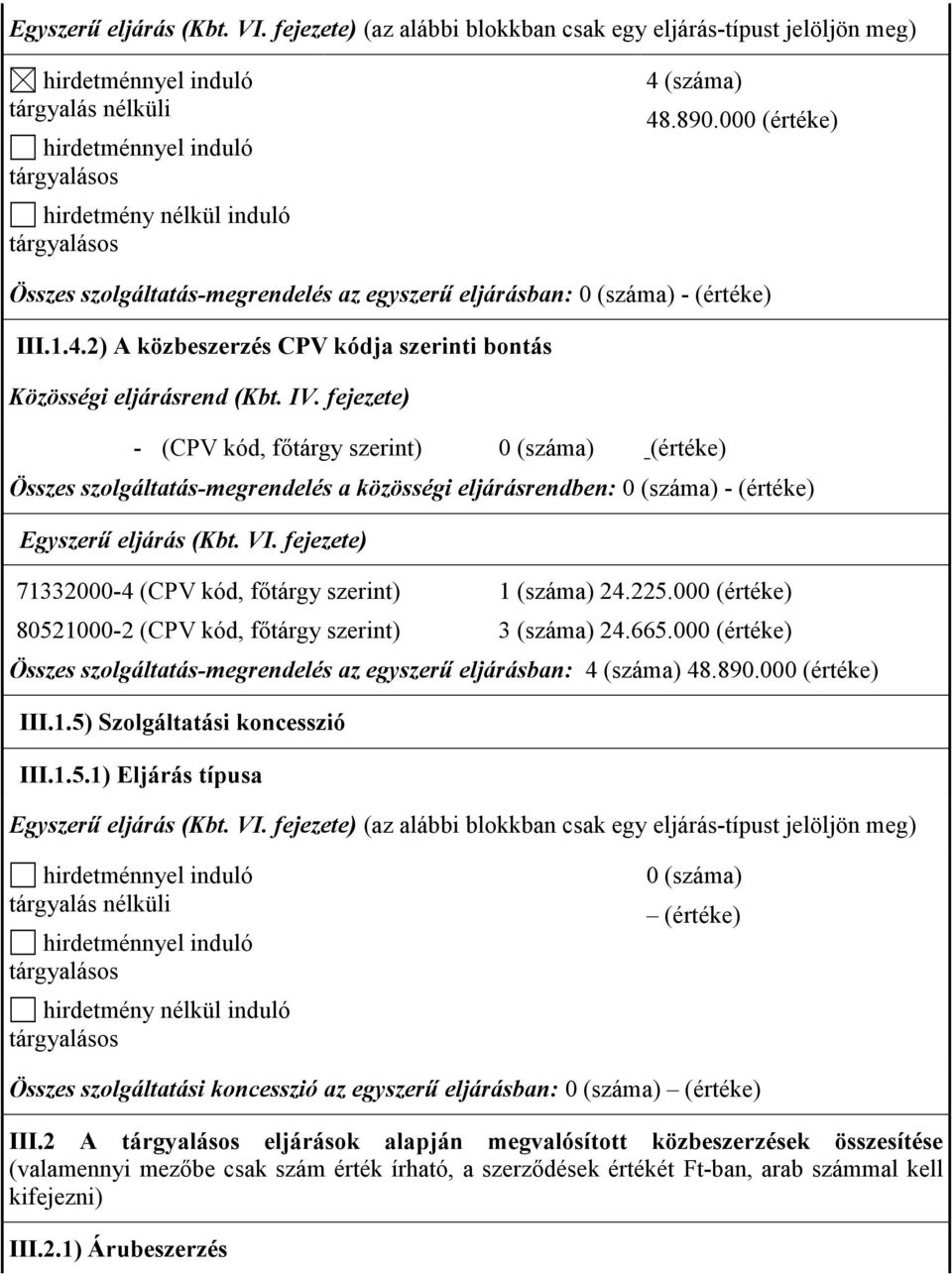 000 (értéke) 80521000-2 (CPV kód, fıtárgy szerint) 3 (szám 24.665.000 (értéke) Összes szolgáltatás-megrendelés az egyszerő eljárásban: 4 (szám 48.890.000 (értéke) III.1.5) Szolgáltatási koncesszió III.