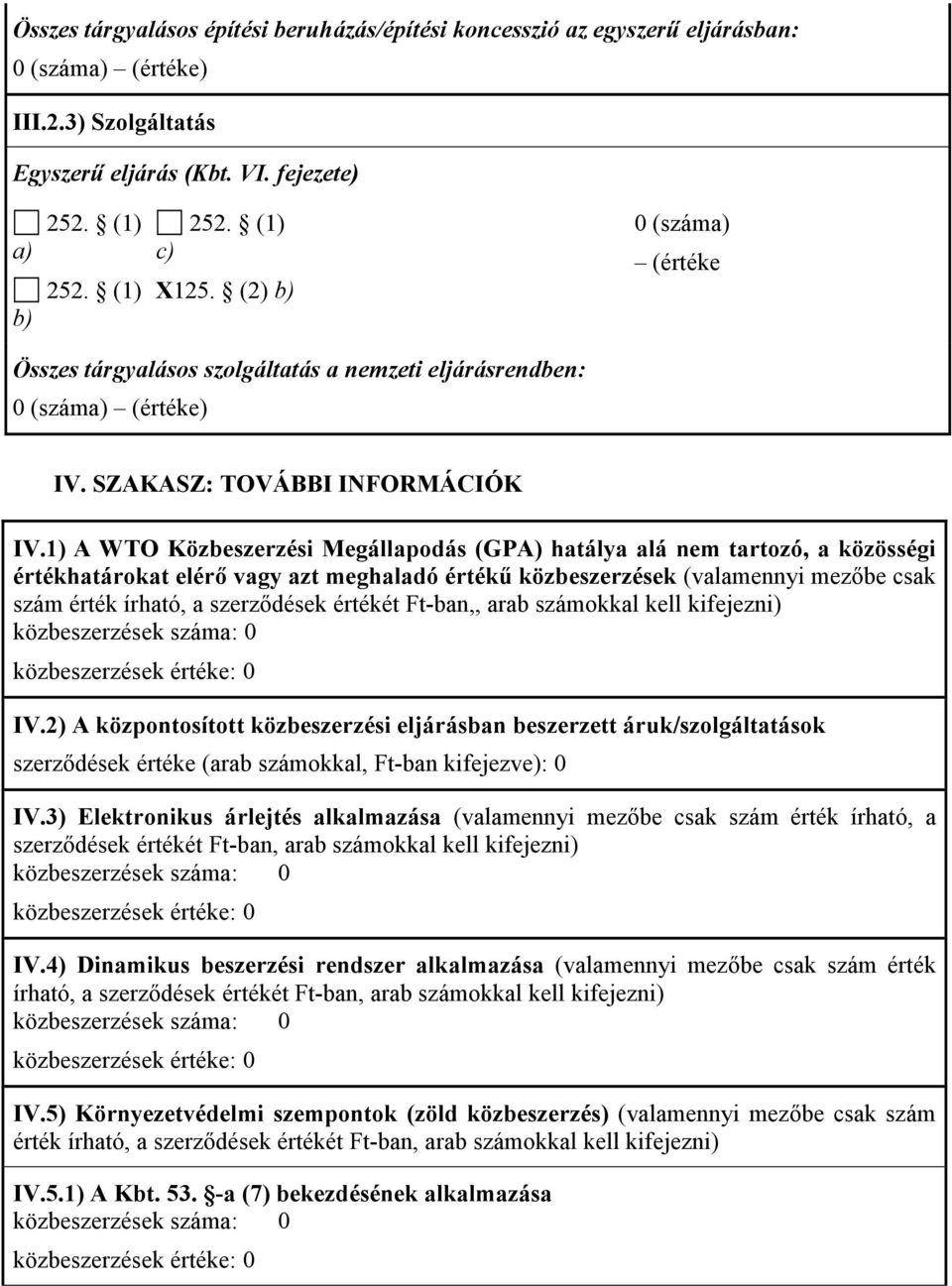 értékét Ft-ban,, arab számokkal kell kifejezni) IV.2) A központosított közbeszerzési eljárásban beszerzett áruk/szolgáltatások szerzıdések értéke (arab számokkal, Ft-ban kifejezve): 0 IV.