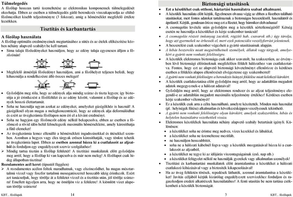 Tisztítás és karbantartás A főzőlap használata A főzőlap optimális eredményeinek megtartásához a sütés és az ételek előkészítése közben néhány alapvető szabályt be kell tartani.