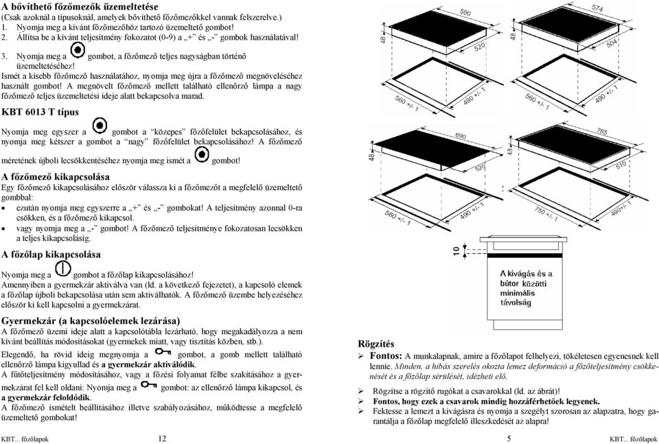 Ismét a kisebb főzőmező használatához, nyomja meg újra a főzőmező megnöveléséhez használt gombot!