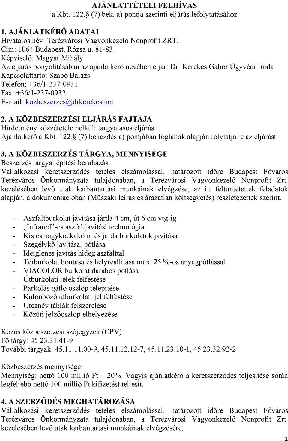 Kerekes Gábor Ügyvédi Iroda Kapcsolattartó: Szabó Balázs Telefon: +36/1-237-0931 Fax: +36/1-237-0932 E-mail: kozbeszerzes@drkerekes.net 2.