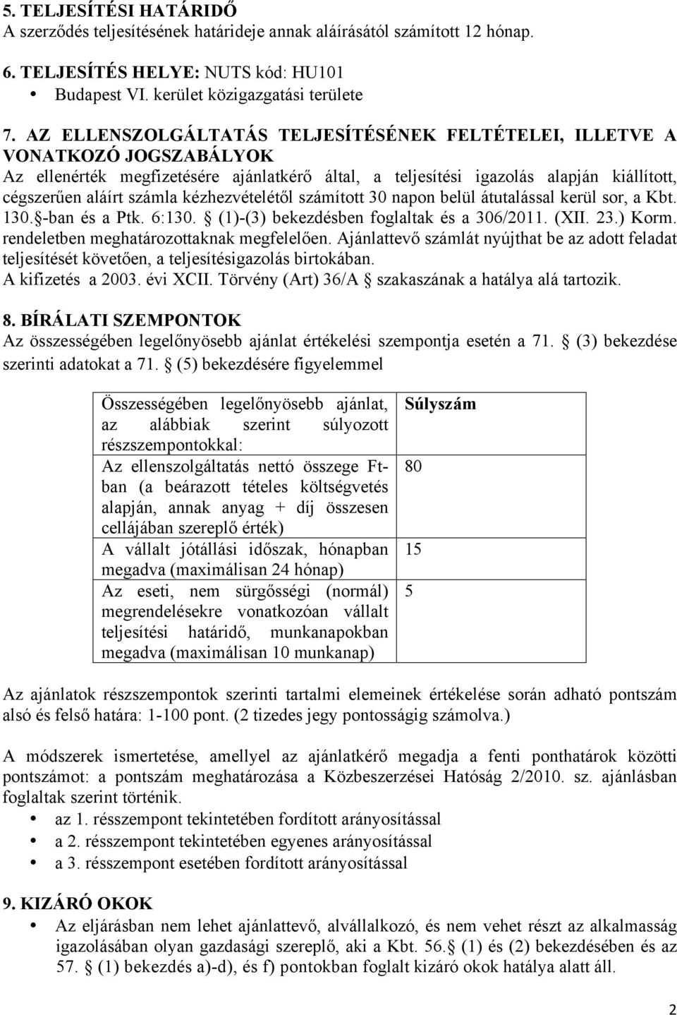 kézhezvételétől számított 30 napon belül átutalással kerül sor, a Kbt. 130. -ban és a Ptk. 6:130. (1)-(3) bekezdésben foglaltak és a 306/2011. (XII. 23.) Korm.