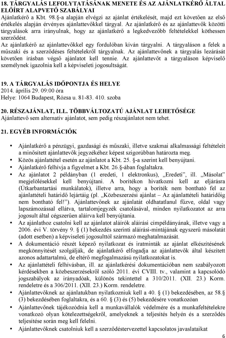 Az ajánlatkérő és az ajánlattevők közötti tárgyalások arra irányulnak, hogy az ajánlatkérő a legkedvezőbb feltételekkel köthessen szerződést.