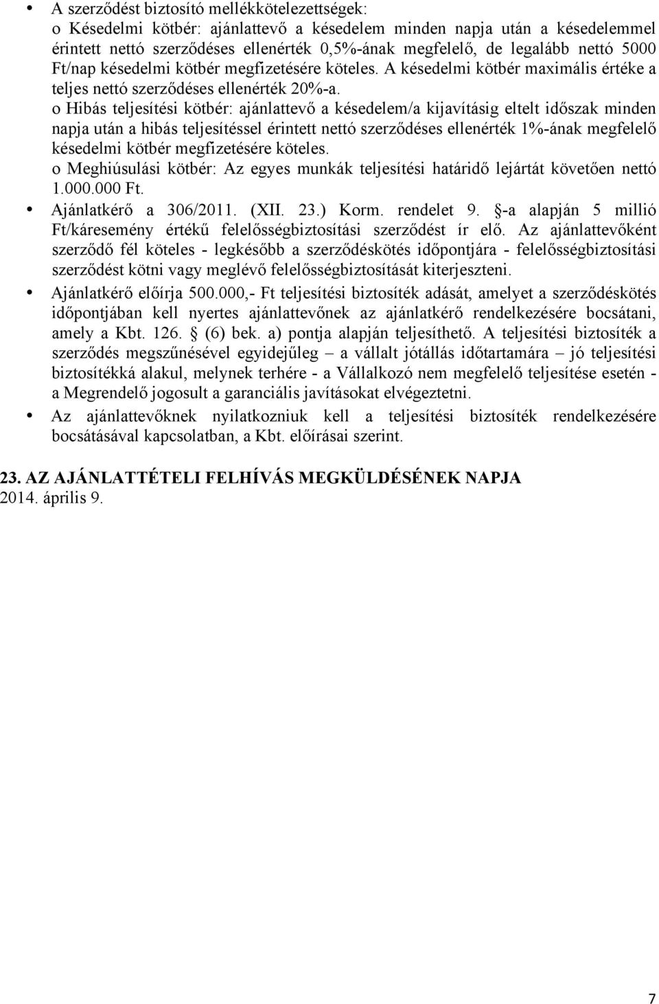 o Hibás teljesítési kötbér: ajánlattevő a késedelem/a kijavításig eltelt időszak minden napja után a hibás teljesítéssel érintett nettó szerződéses ellenérték 1%-ának megfelelő késedelmi kötbér