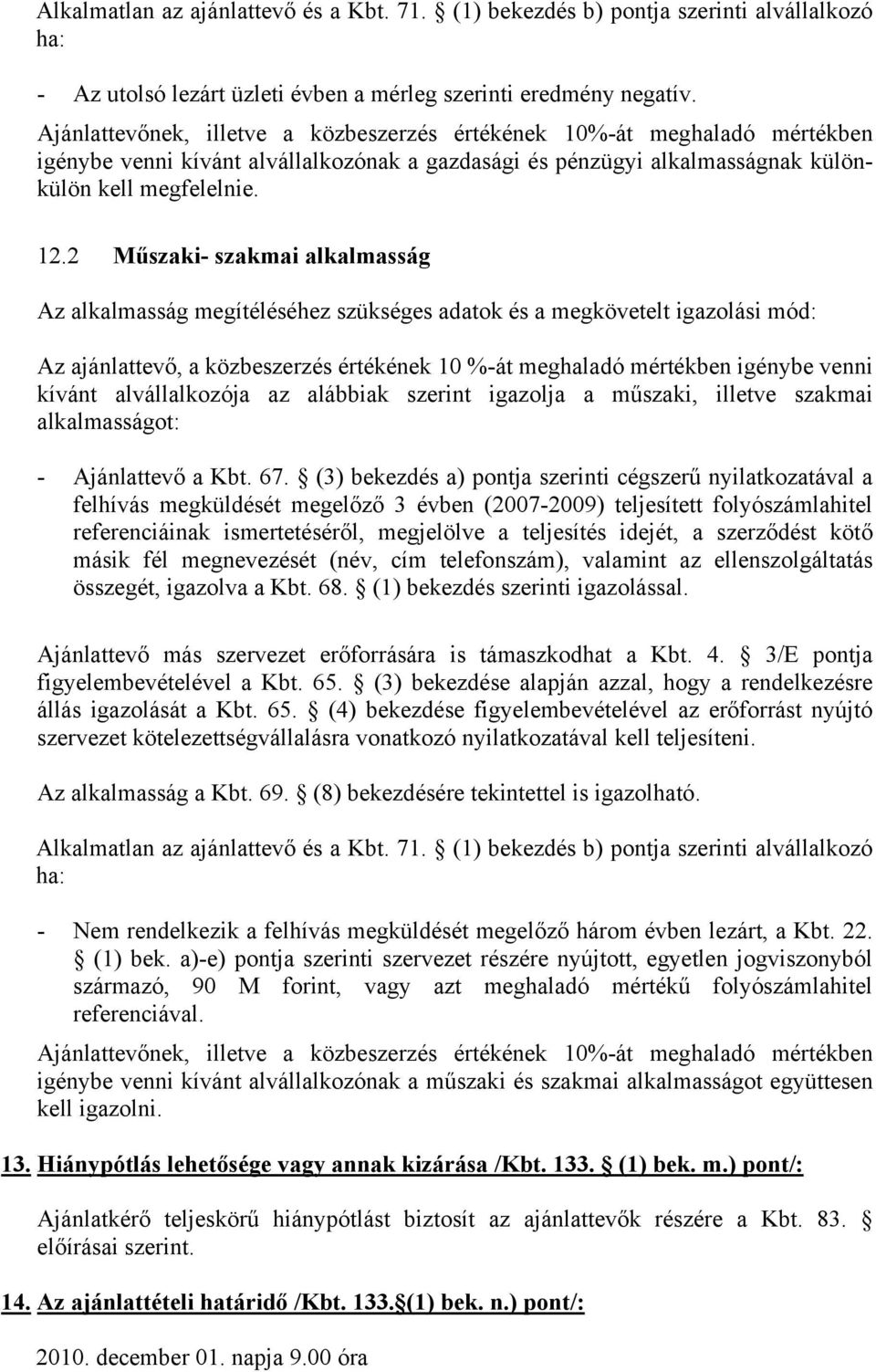 2 Műszaki- szakmai alkalmasság Az alkalmasság megítéléséhez szükséges adatok és a megkövetelt igazolási mód: Az ajánlattevő, a közbeszerzés értékének 10 %-át meghaladó mértékben igénybe venni kívánt