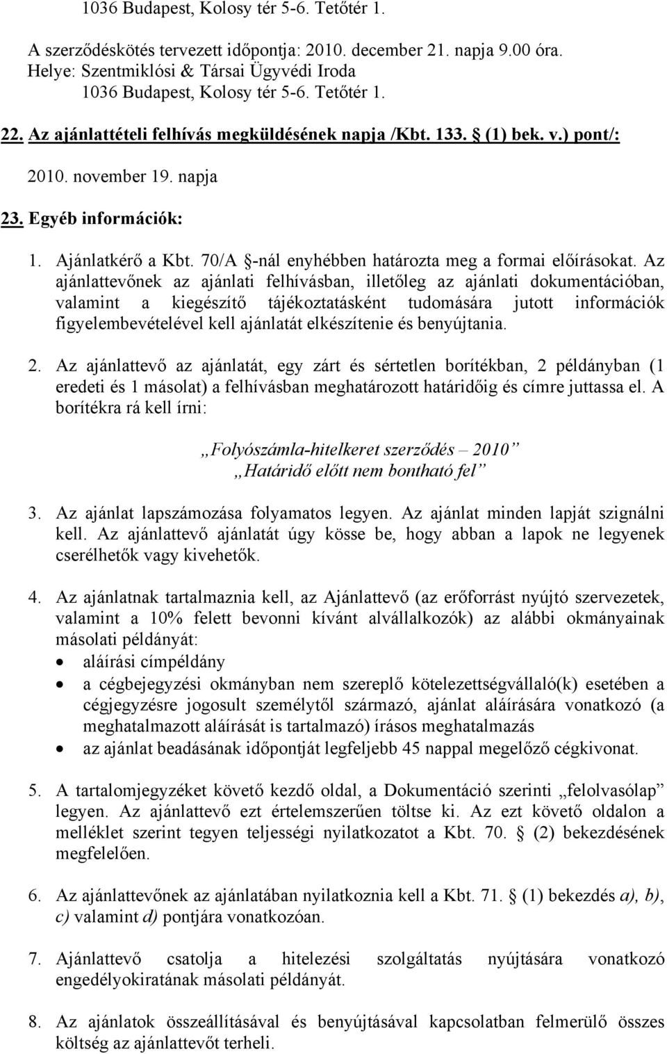 Az ajánlattevőnek az ajánlati felhívásban, illetőleg az ajánlati dokumentációban, valamint a kiegészítő tájékoztatásként tudomására jutott információk figyelembevételével kell ajánlatát elkészítenie