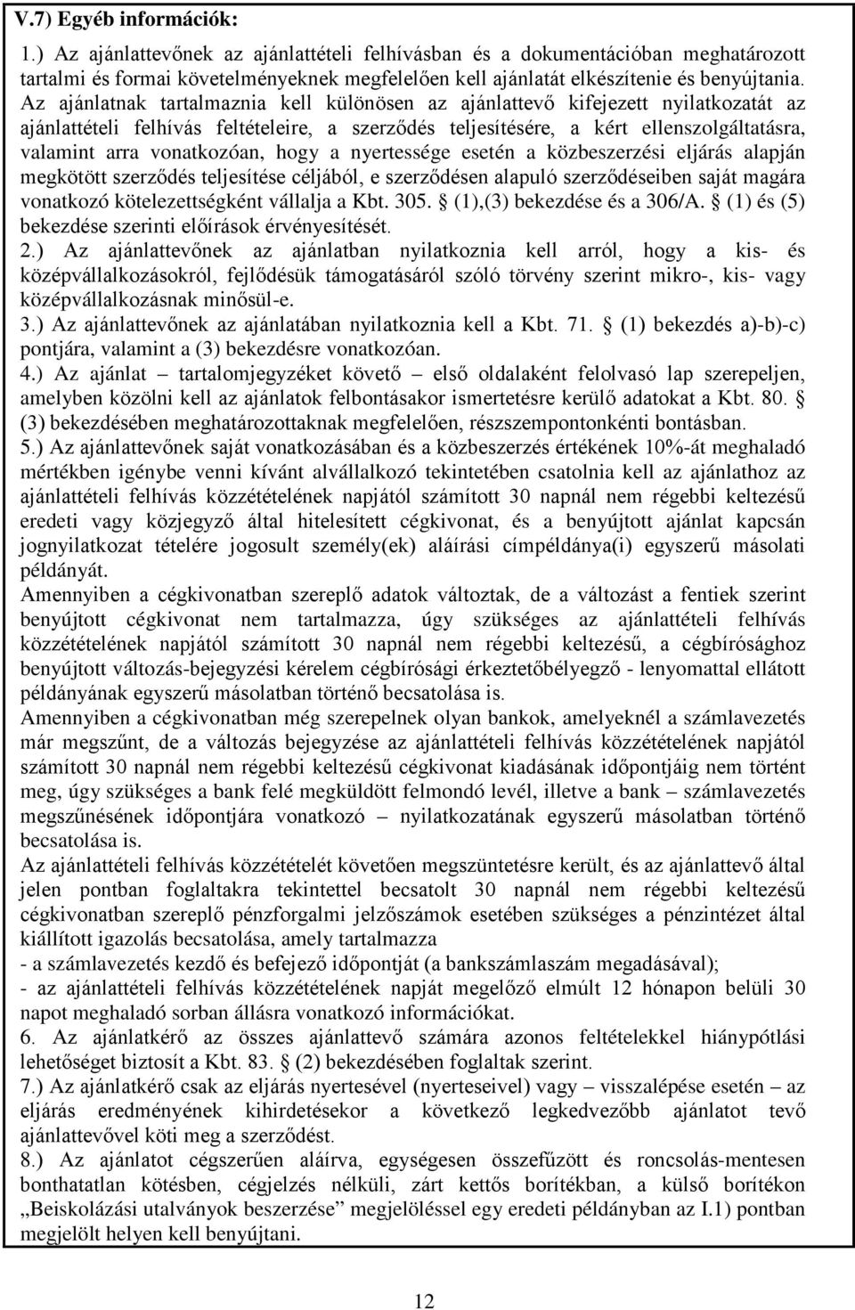 Az ajánlatnak tartalmaznia kell különösen az ajánlattevő kifejezett nyilatkozatát az ajánlattételi felhívás feltételeire, a szerződés teljesítésére, a kért ellenszolgáltatásra, valamint arra