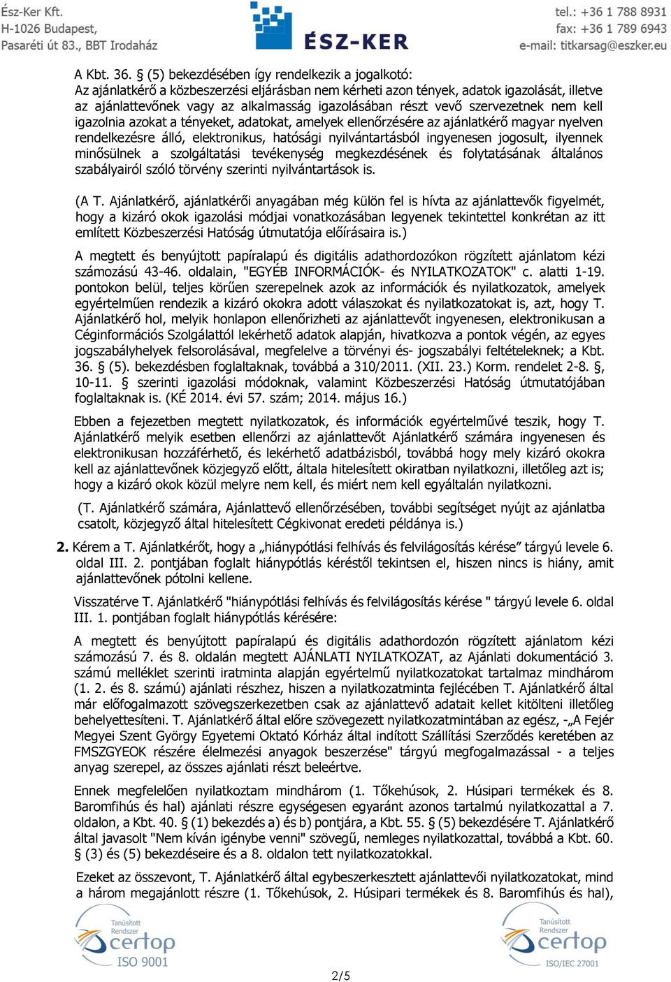 vevő szervezetnek nem kell igazolnia azokat a tényeket, adatokat, amelyek ellenőrzésére az ajánlatkérő magyar nyelven rendelkezésre álló, elektronikus, hatósági nyilvántartásból ingyenesen jogosult,