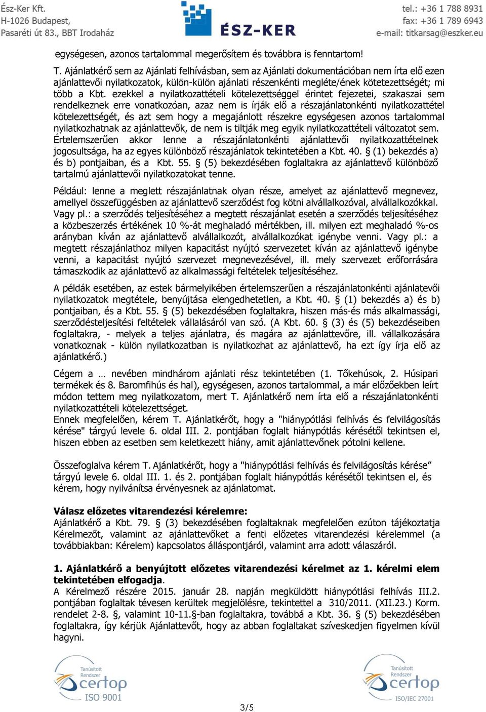 ezekkel a nyilatkozattételi kötelezettséggel érintet fejezetei, szakaszai sem rendelkeznek erre vonatkozóan, azaz nem is írják elő a részajánlatonkénti nyilatkozattétel kötelezettségét, és azt sem