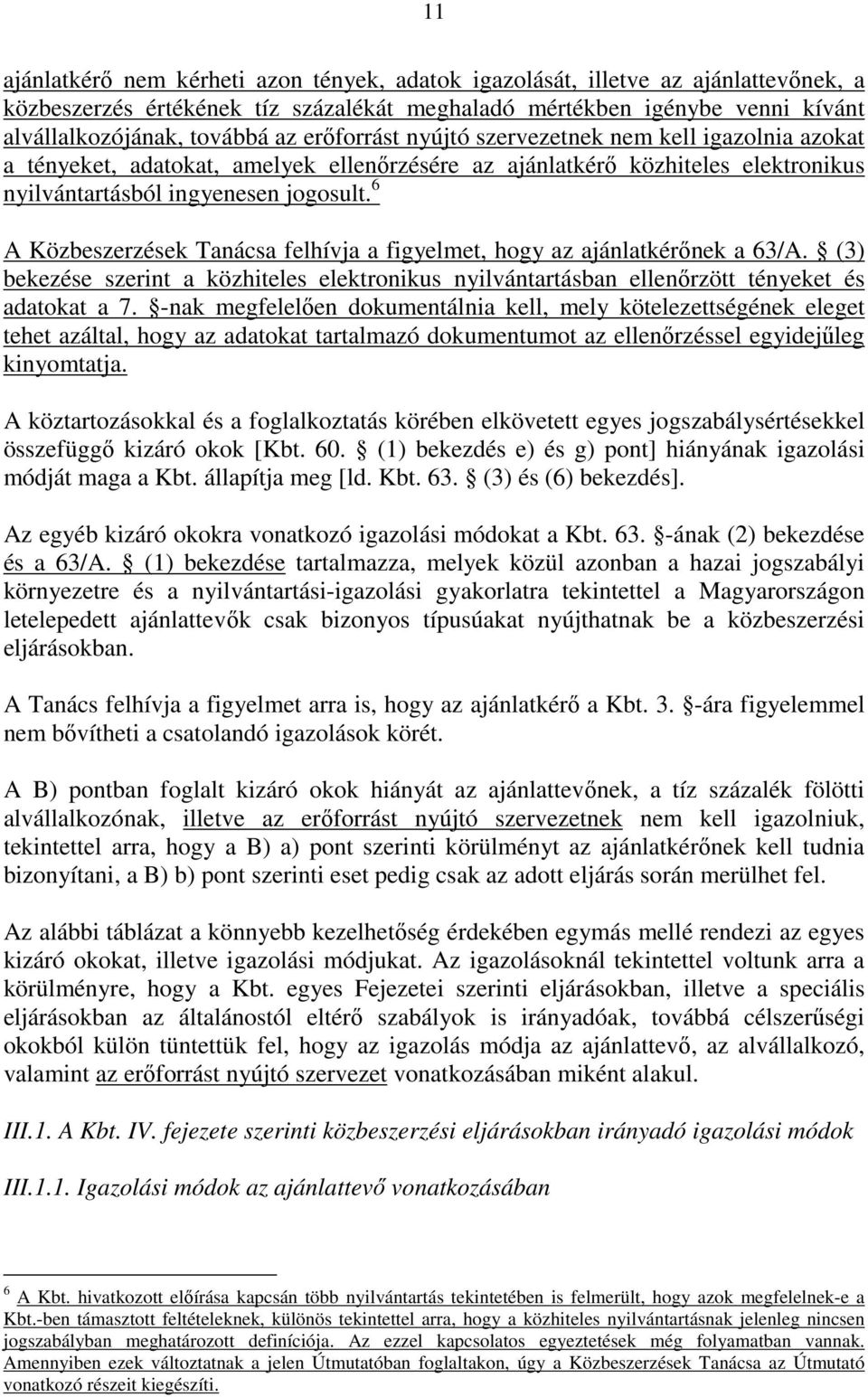 6 A Közbeszerzések Tanácsa felhívja a figyelmet, hogy az ajánlatkérőnek a 63/A. (3) bekezése szerint a közhiteles elektronikus nyilvántartásban ellenőrzött tényeket és adatokat a 7.