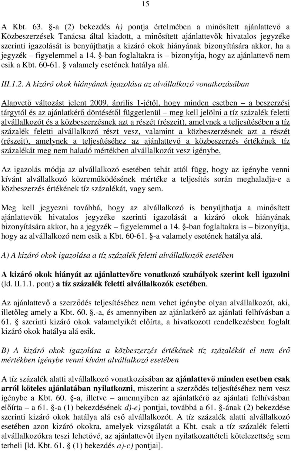 hiányának bizonyítására akkor, ha a jegyzék figyelemmel a 14. -ban foglaltakra is bizonyítja, hogy az ajánlattevő nem esik a Kbt. 60-61. valamely esetének hatálya alá. III.1.2.