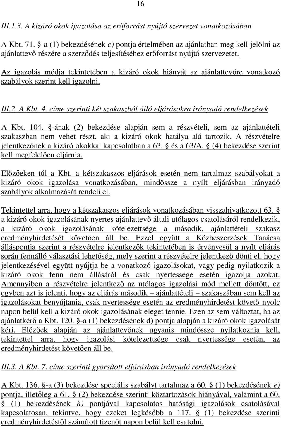 Az igazolás módja tekintetében a kizáró okok hiányát az ajánlattevőre vonatkozó szabályok szerint kell igazolni. III.2. A Kbt. 4.