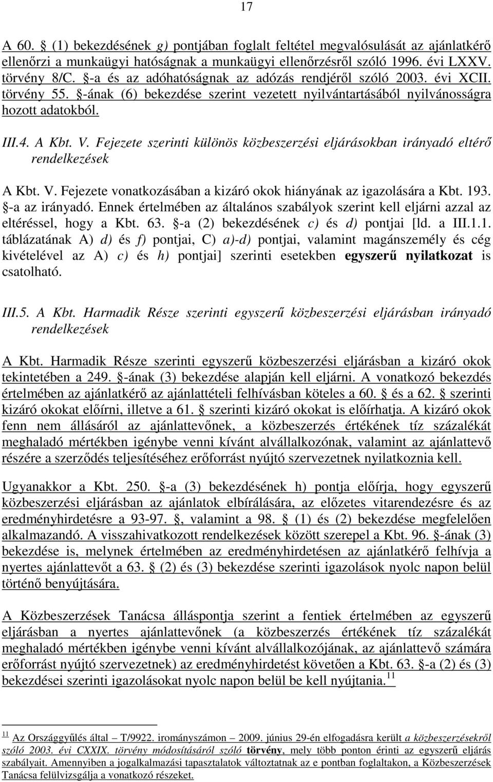 Fejezete szerinti különös közbeszerzési eljárásokban irányadó eltérő rendelkezések A Kbt. V. Fejezete vonatkozásában a kizáró okok hiányának az igazolására a Kbt. 193. -a az irányadó.