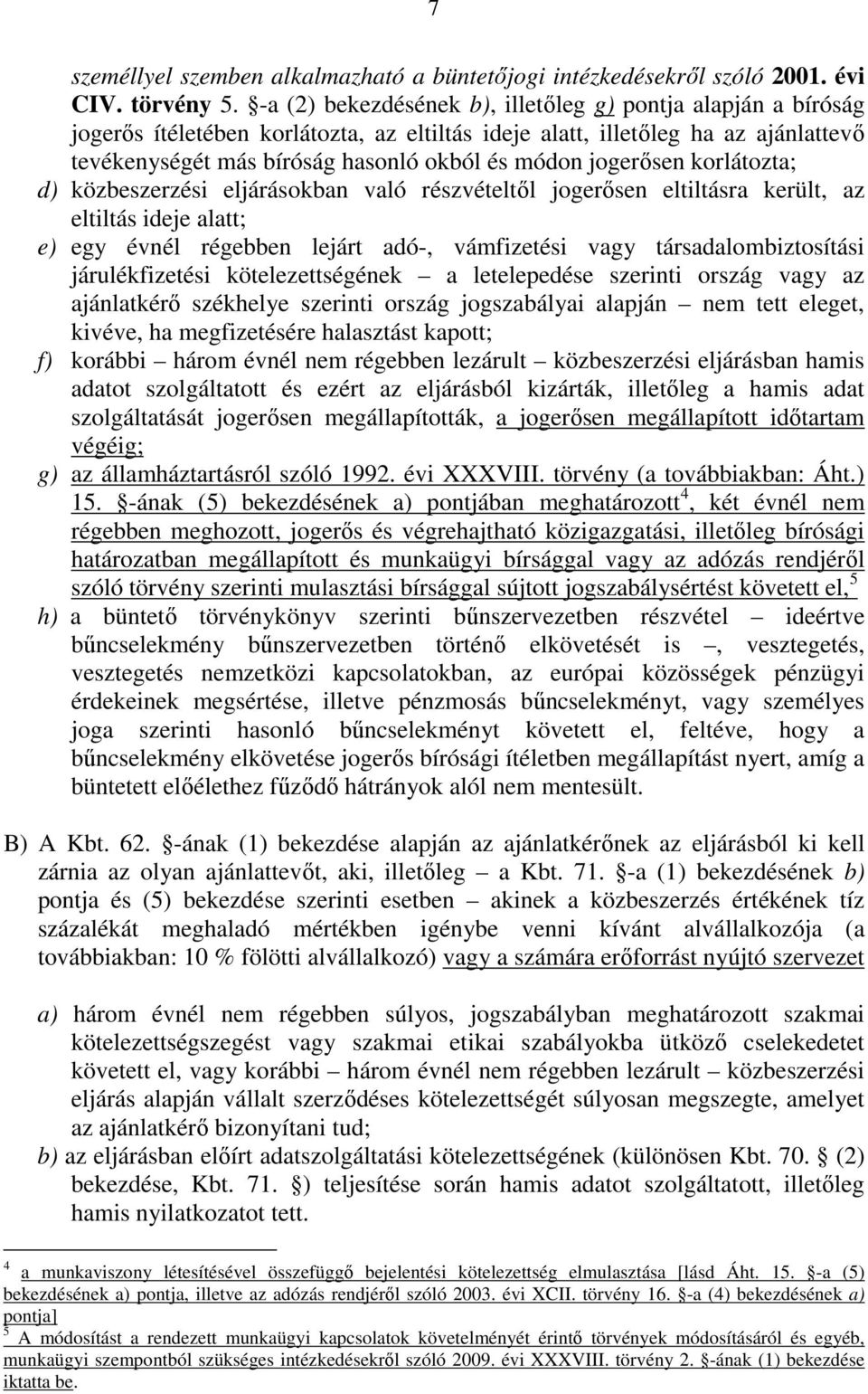 jogerősen korlátozta; d) közbeszerzési eljárásokban való részvételtől jogerősen eltiltásra került, az eltiltás ideje alatt; e) egy évnél régebben lejárt adó-, vámfizetési vagy társadalombiztosítási