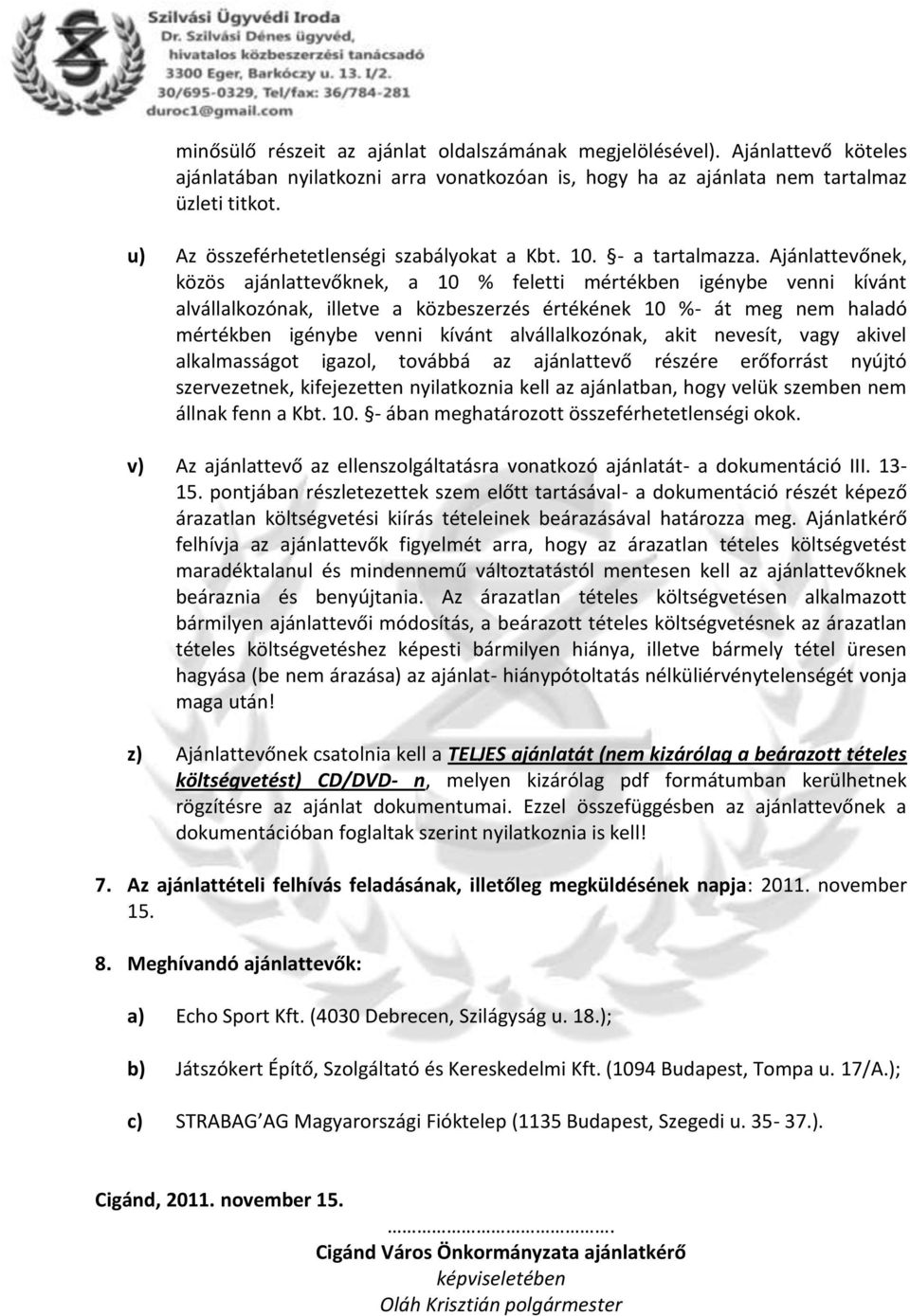 Ajánlattevőnek, közös ajánlattevőknek, a 10 % feletti mértékben igénybe venni kívánt alvállalkozónak, illetve a közbeszerzés értékének 10 %- át meg nem haladó mértékben igénybe venni kívánt