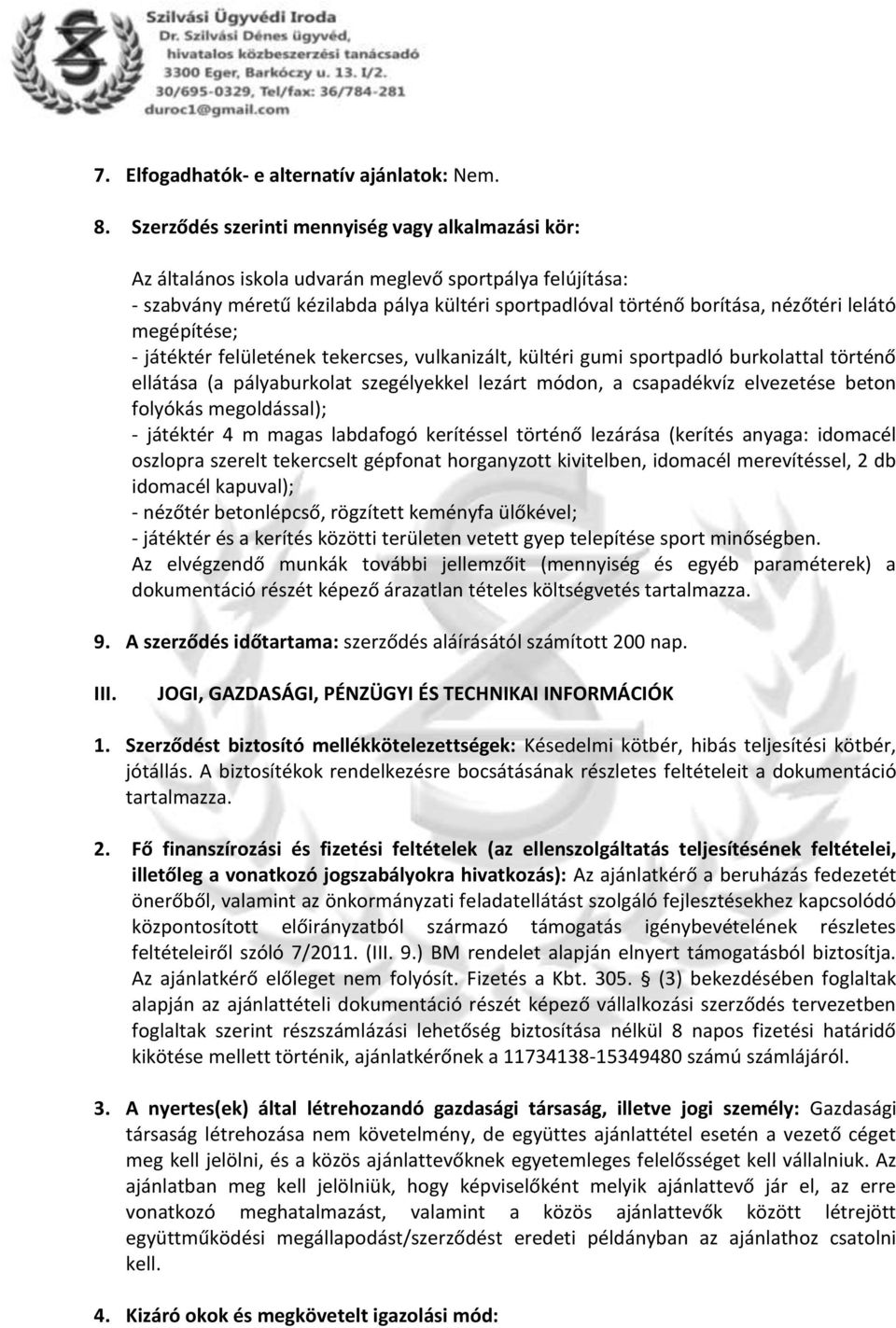 megépítése; - játéktér felületének tekercses, vulkanizált, kültéri gumi sportpadló burkolattal történő ellátása (a pályaburkolat szegélyekkel lezárt módon, a csapadékvíz elvezetése beton folyókás