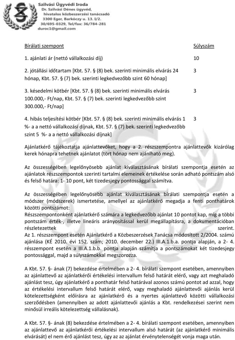 hibás teljesítési kötbér [Kbt. 57. (8) bek. szerinti minimális elvárás 1 %- a a nettó vállalkozási díjnak, Kbt. 57. (7) bek.