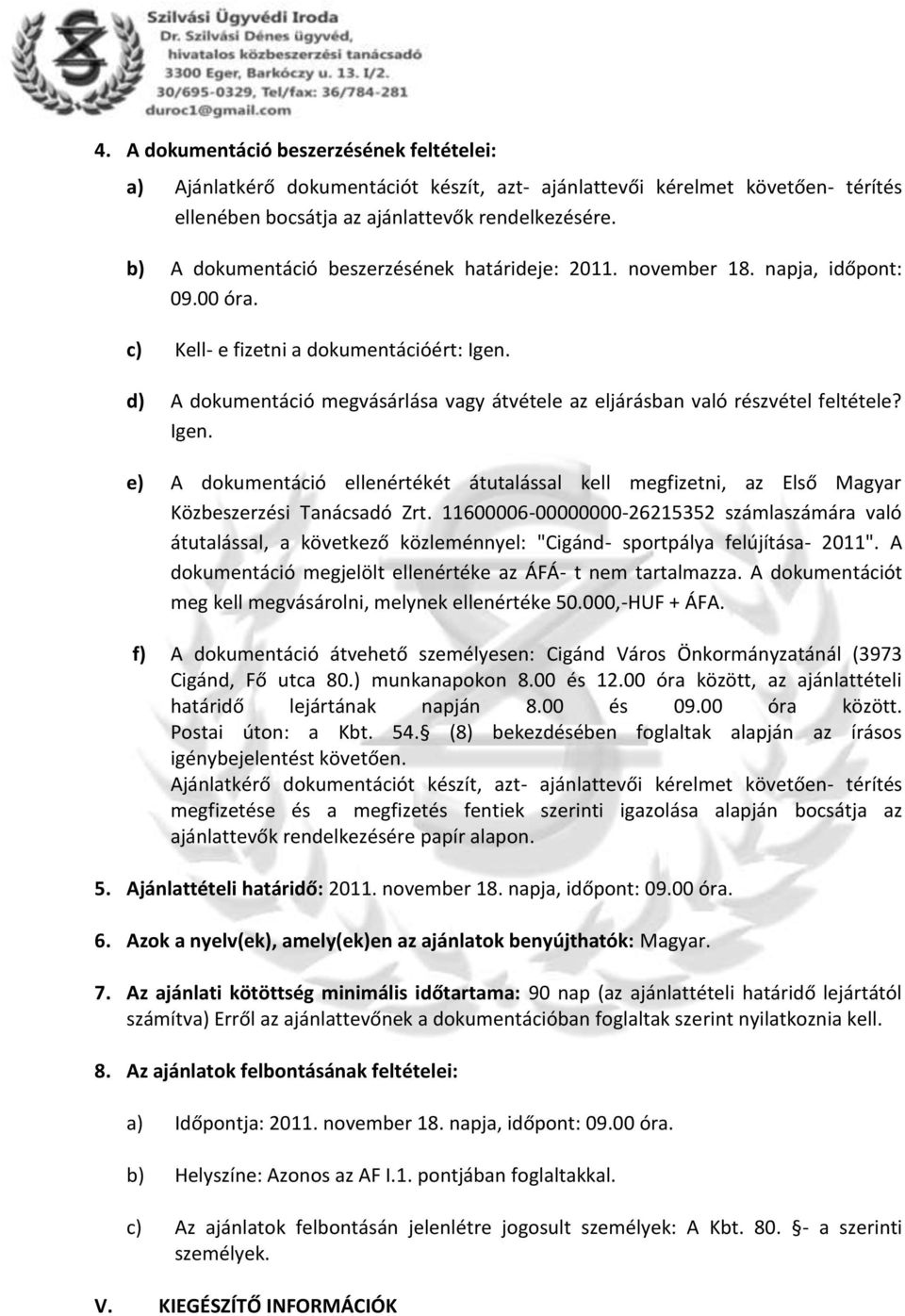 d) A dokumentáció megvásárlása vagy átvétele az eljárásban való részvétel feltétele? Igen. e) A dokumentáció ellenértékét átutalással kell megfizetni, az Első Magyar Közbeszerzési Tanácsadó Zrt.