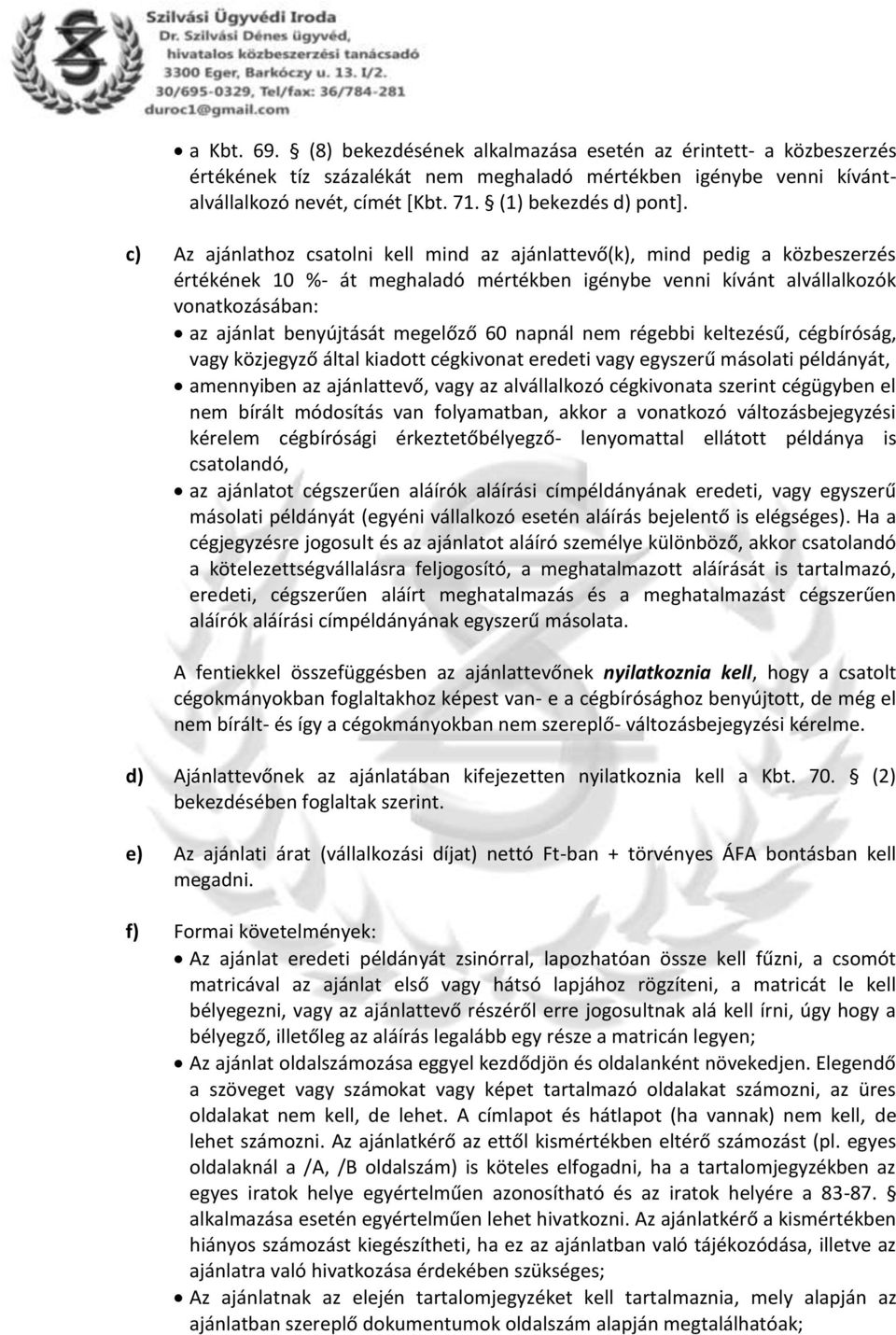 c) Az ajánlathoz csatolni kell mind az ajánlattevő(k), mind pedig a közbeszerzés értékének 10 %- át meghaladó mértékben igénybe venni kívánt alvállalkozók vonatkozásában: az ajánlat benyújtását