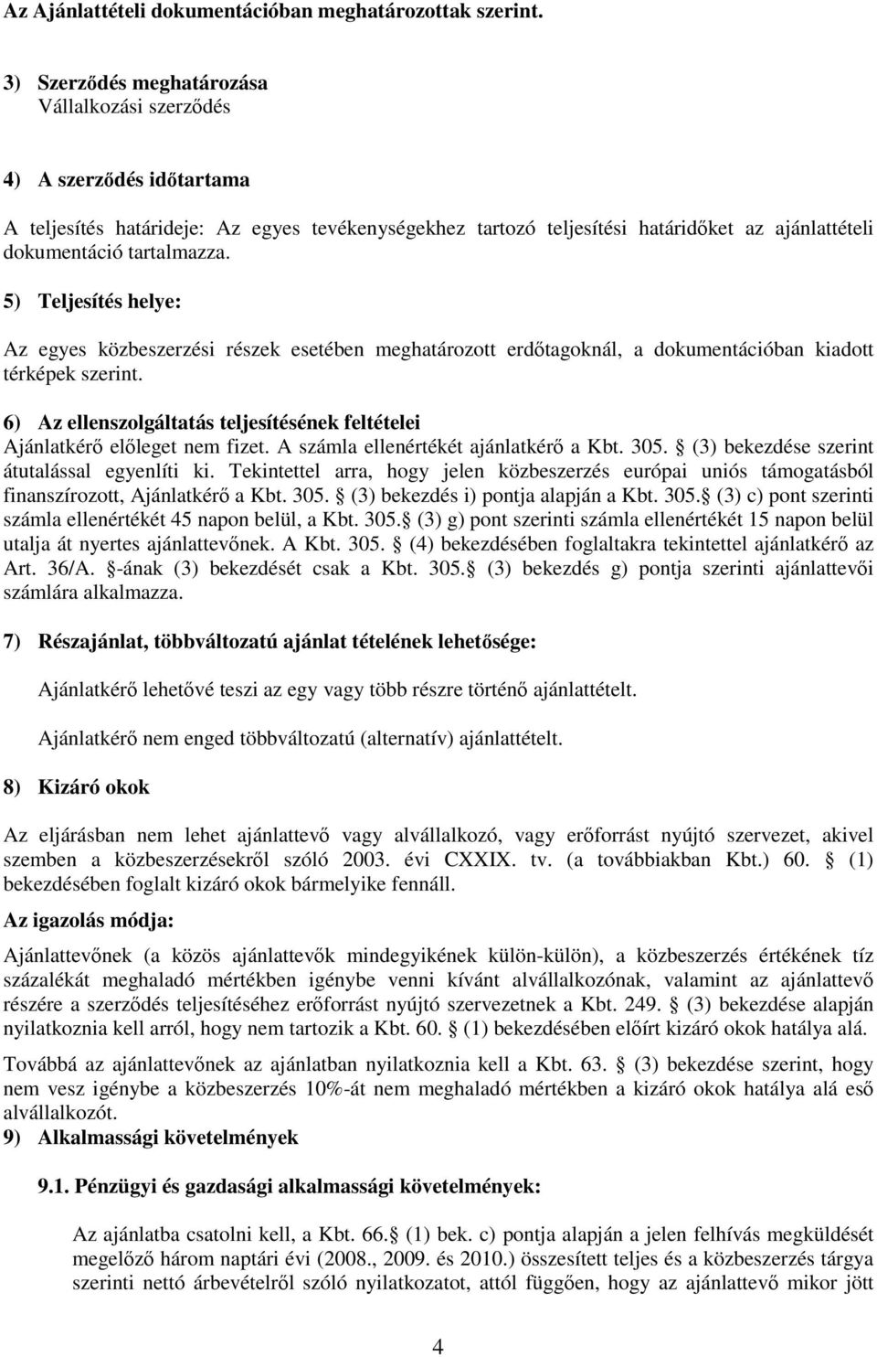 tartalmazza. 5) Teljesítés helye: Az egyes közbeszerzési részek esetében meghatározott erdőtagoknál, a dokumentációban kiadott térképek szerint.