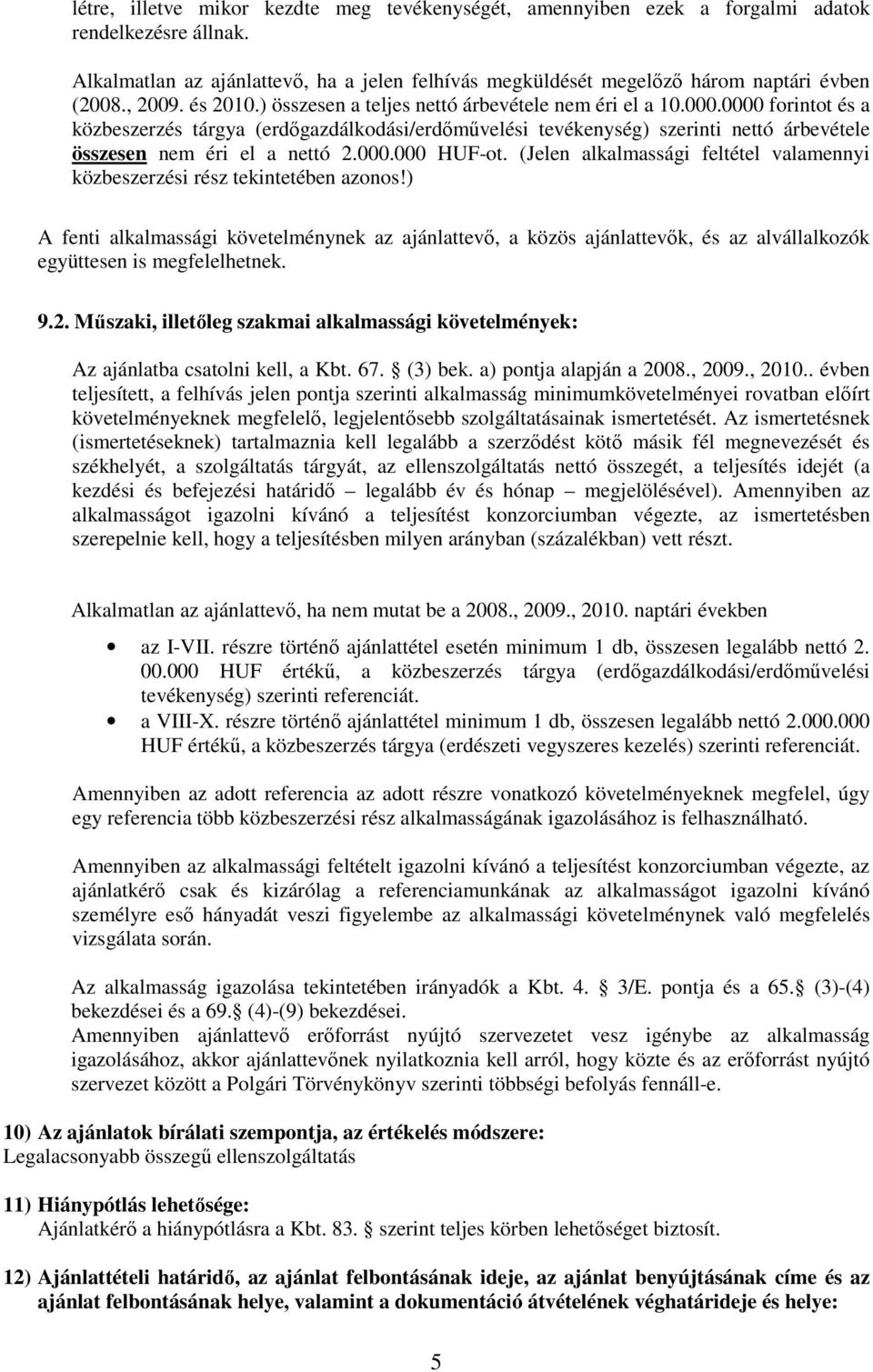 0000 forintot és a közbeszerzés tárgya (erdőgazdálkodási/erdőművelési tevékenység) szerinti nettó árbevétele összesen nem éri el a nettó 2.000.000 HUF-ot.