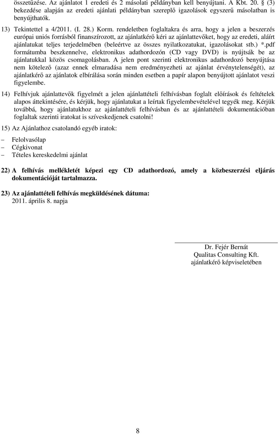 rendeletben foglaltakra és arra, hogy a jelen a beszerzés európai uniós forrásból finanszírozott, az ajánlatkérő kéri az ajánlattevőket, hogy az eredeti, aláírt ajánlatukat teljes terjedelmében