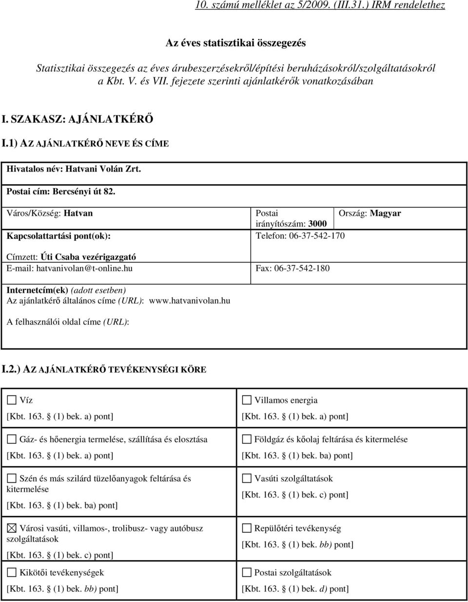 Város/Község: Hatvan Kapcsolattartási pont(ok): Postai Ország: Magyar irányítószám: 3000 Telefon: 06-37-542-170 Címzett: Úti Csaba vezérigazgató E-mail: hatvanivolan@t-online.