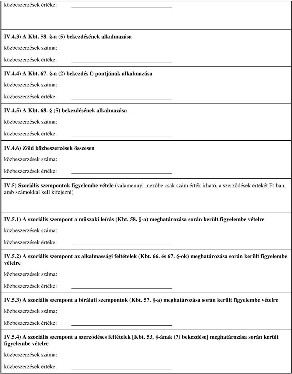 58. -a) meghatározása során került figyelembe vételre IV.5.2) A szociális szempont az alkalmassági feltételek (Kbt. 66. és 67. -ok) meghatározása során került figyelembe vételre IV.5.3) A szociális szempont a bírálati szempontok (Kbt.