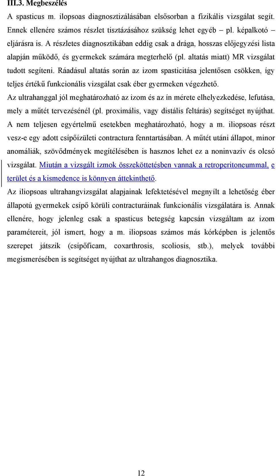 Ráadásul altatás során az izom spasticitása jelentősen csökken, így teljes értékű funkcionális vizsgálat csak éber gyermeken végezhető.