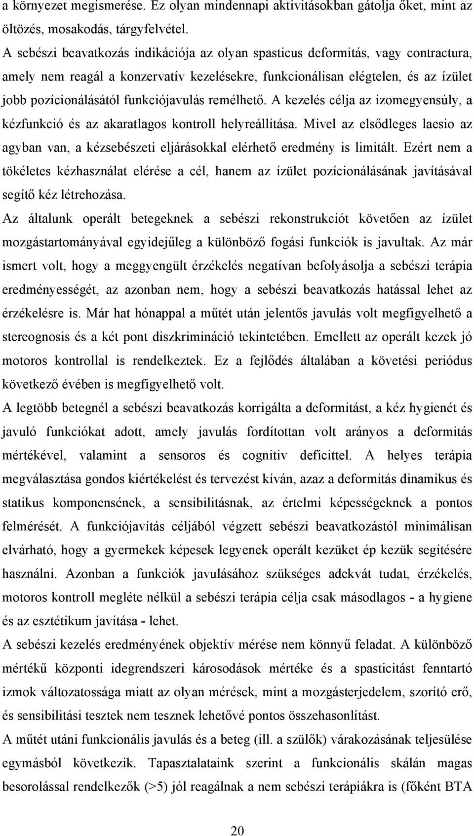 funkciójavulás remélhető. A kezelés célja az izomegyensúly, a kézfunkció és az akaratlagos kontroll helyreállítása.