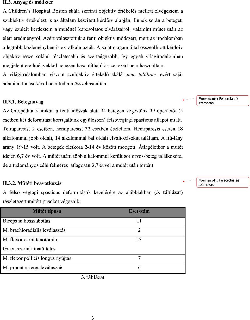 Azért választottuk a fenti objektív módszert, mert az irodalomban a legtöbb közleményben is ezt alkalmazták.