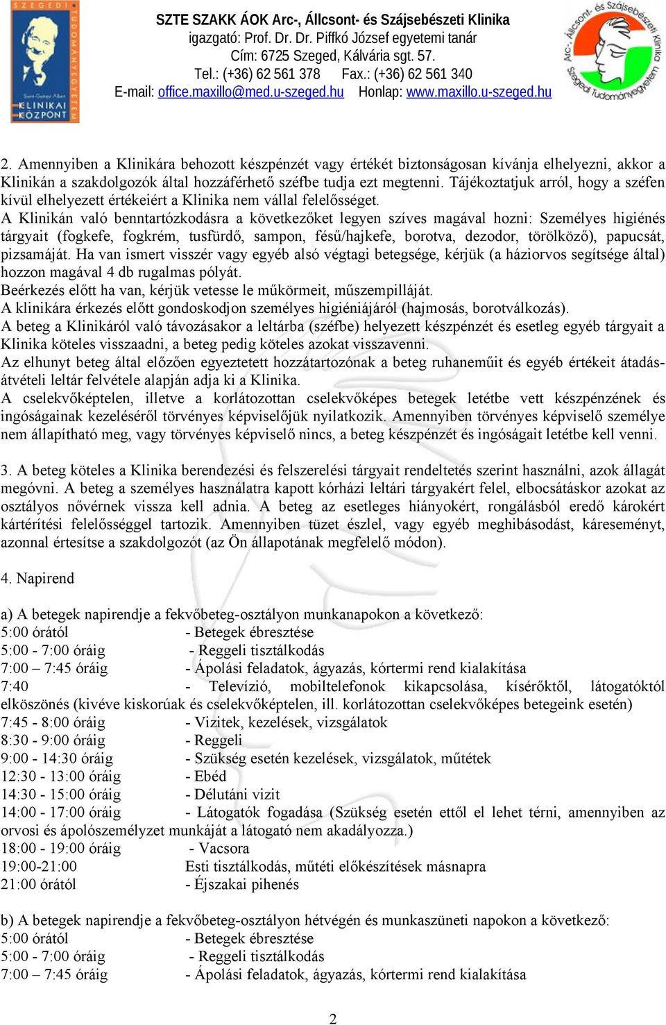 A Klinikán való benntartózkodásra a következőket legyen szíves magával hozni: Személyes higiénés tárgyait (fogkefe, fogkrém, tusfürdő, sampon, fésű/hajkefe, borotva, dezodor, törölköző), papucsát,