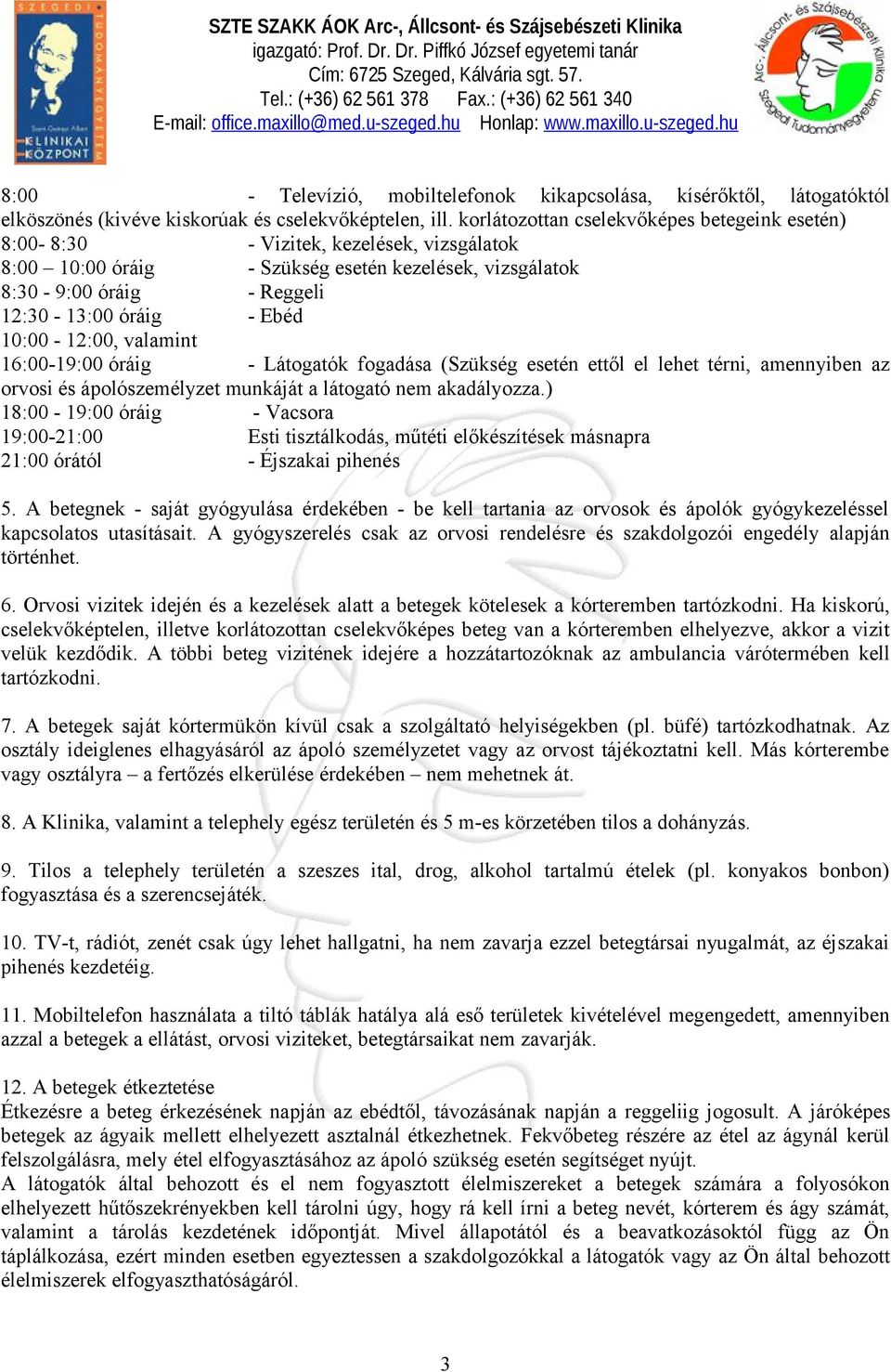 10:00-12:00, valamint 16:00-19:00 óráig - Látogatók fogadása (Szükség esetén ettől el lehet térni, amennyiben az orvosi és ápolószemélyzet munkáját a látogató nem akadályozza.