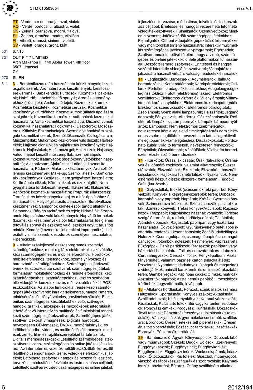 15 OUT FIT 7 LIMITED Arch Makariou III, 146 Alpha Tower, 4th floor 357 Limassol CY SL EN 3 - Borotválkozás után használható készítmények; Izzadásgátló szerek; Aromaterápiás készítmények;