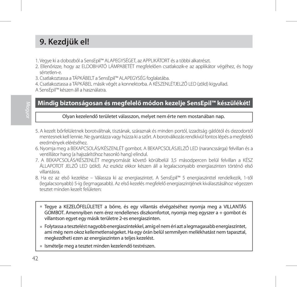 Csatlakoztassa a TÁPKÁBEL másik végét a konnektorba. A KÉSZENLÉTJELZŐ LED (zöld) kigyullad. A SensEpil készen áll a használatra. Mindig biztonságosan és megfelelő módon kezelje SensEpil készülékét!