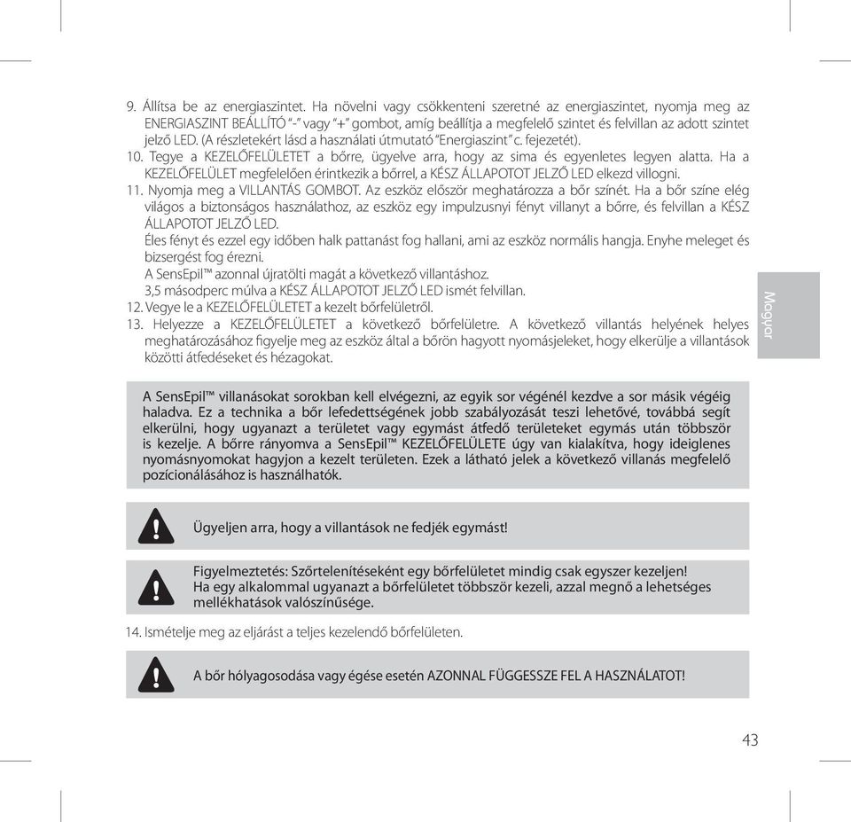 (A részletekért lásd a használati útmutató Energiaszint c. fejezetét). 10. Tegye a KEZELŐFELÜLETET a bőrre, ügyelve arra, hogy az sima és egyenletes legyen alatta.