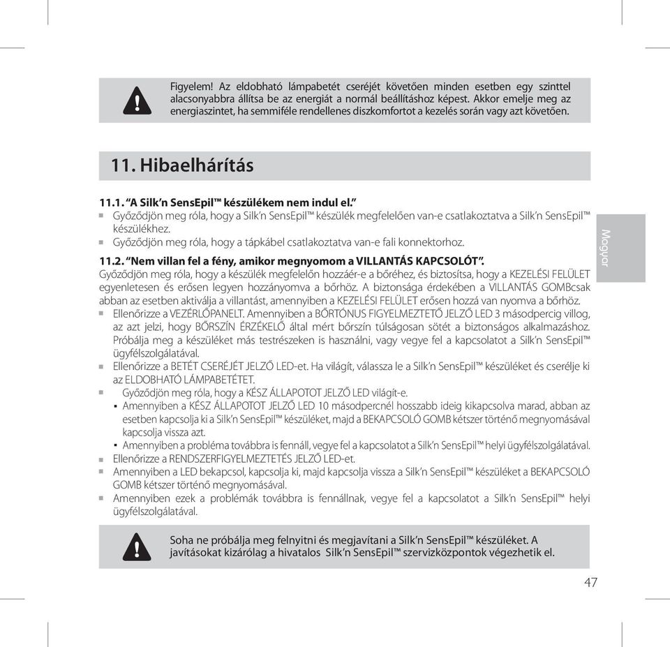 Győződjön meg róla, hogy a Silk n SensEpil készülék megfelelően van-e csatlakoztatva a Silk n SensEpil készülékhez. Győződjön meg róla, hogy a tápkábel csatlakoztatva van-e fali konnektorhoz. 11.2.