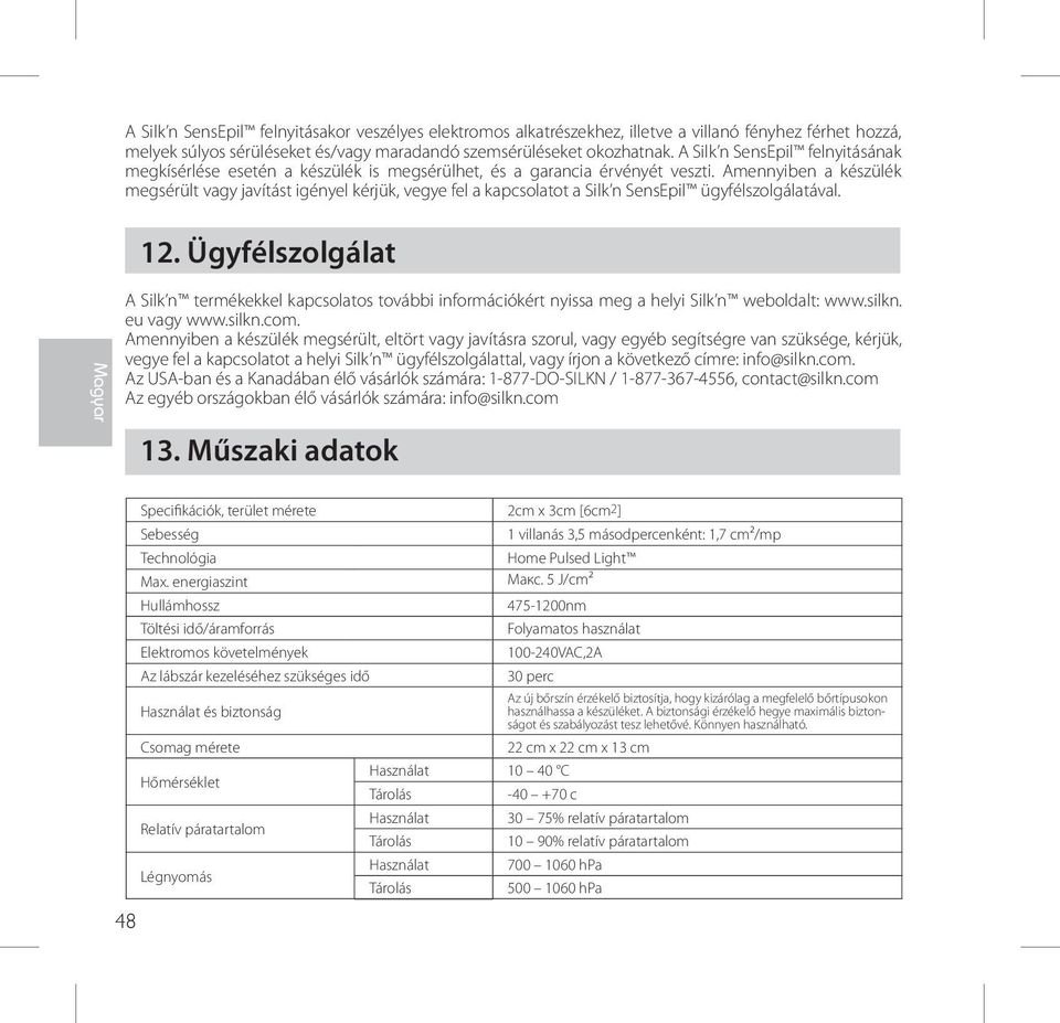 Amennyiben a készülék megsérült vagy javítást igényel kérjük, vegye fel a kapcsolatot a Silk n SensEpil ügyfélszolgálatával. 12.