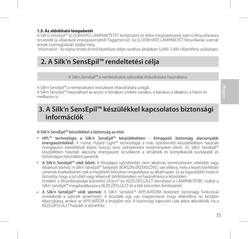 A Silk n SensEpil rendeltetési célja A Silk n SensEpil a nemkívánatos szőrszálak eltávolítására használatos. A Silk n SensEpil a nemkívánatos testszőrzet eltávolítására szolgál.