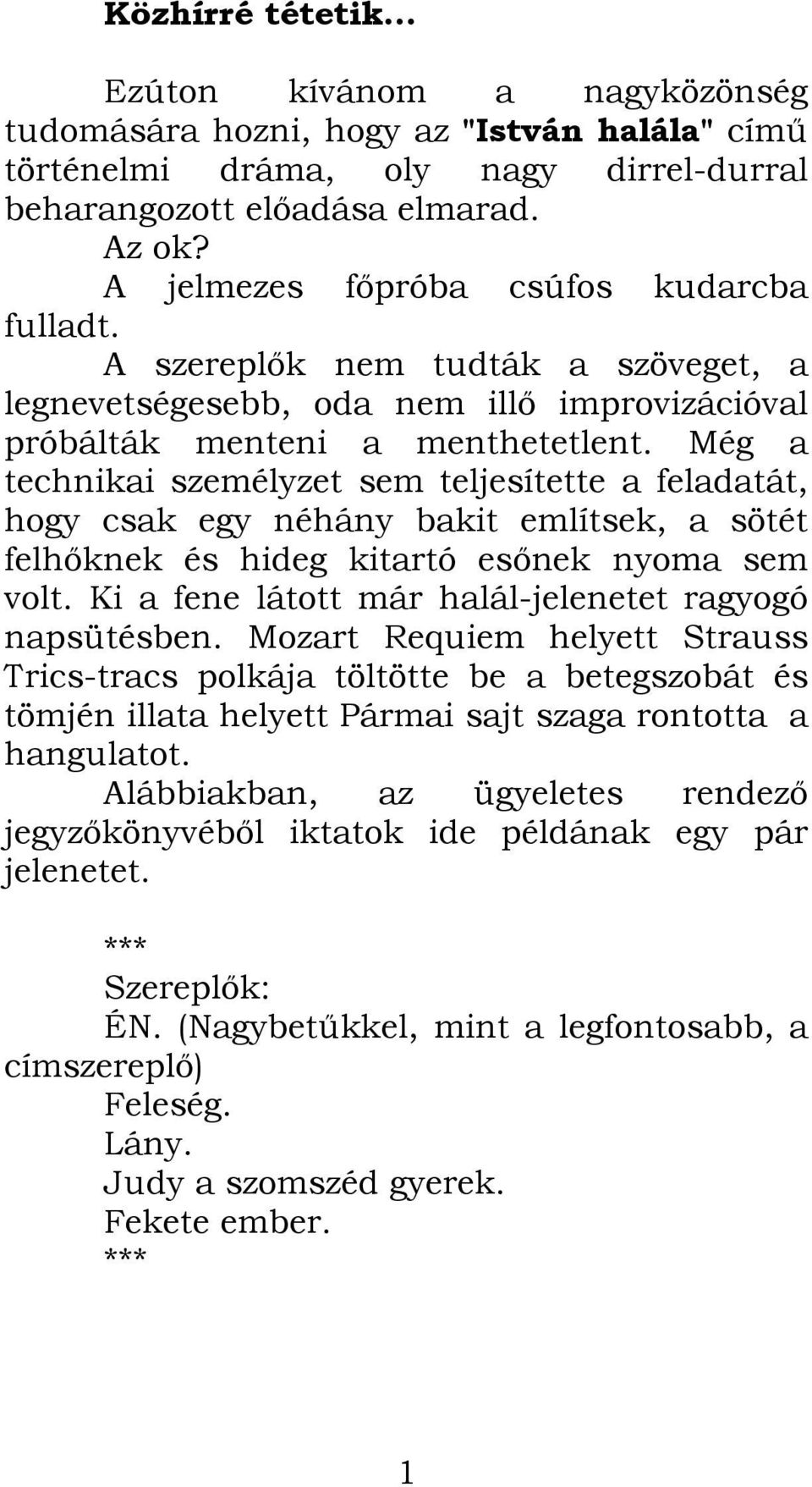 Még a technikai személyzet sem teljesítette a feladatát, hogy csak egy néhány bakit említsek, a sötét felhőknek és hideg kitartó esőnek nyoma sem volt.