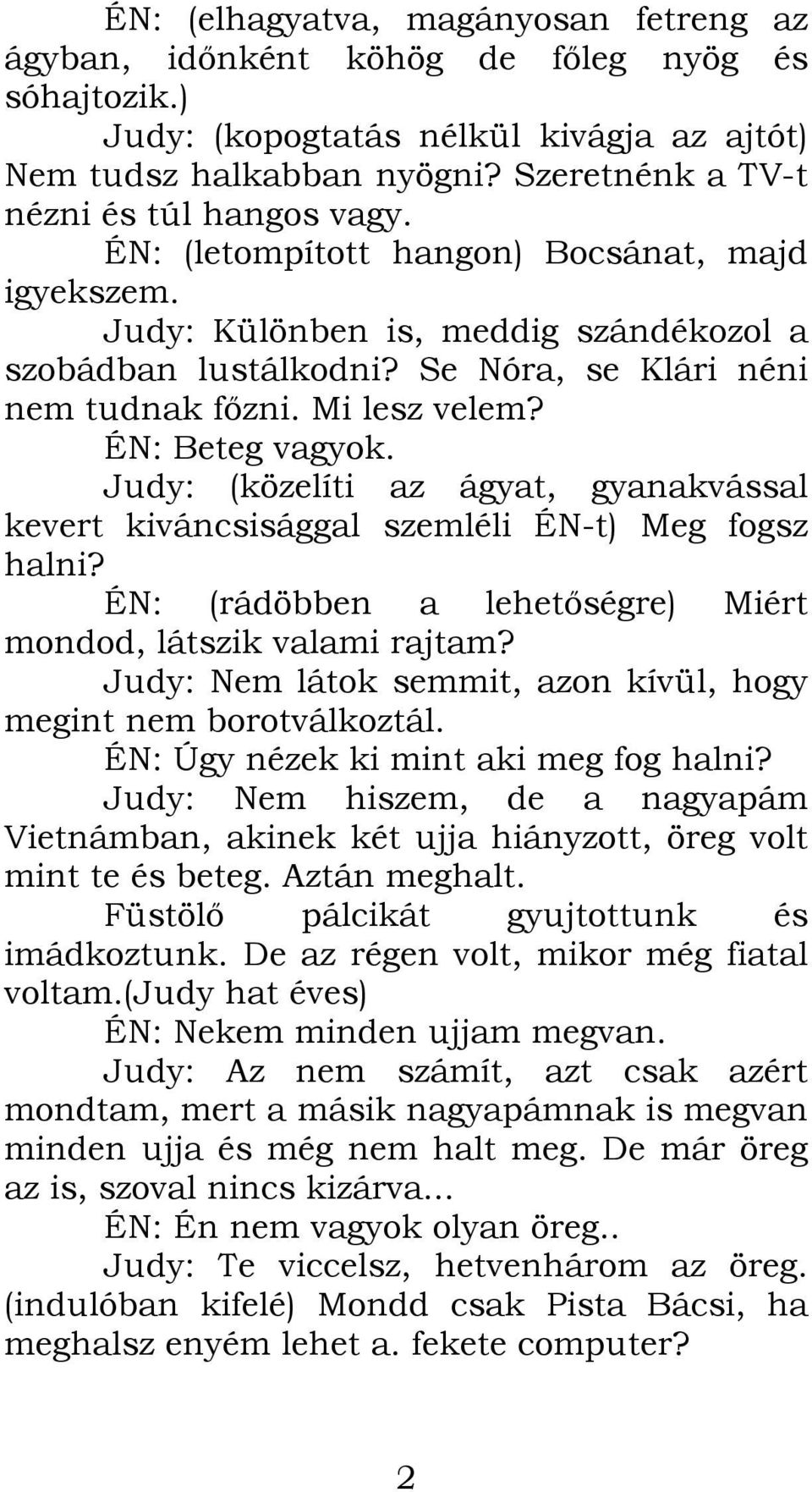 Mi lesz velem? ÉN: Beteg vagyok. Judy: (közelíti az ágyat, gyanakvással kevert kiváncsisággal szemléli ÉN-t) Meg fogsz halni? ÉN: (rádöbben a lehetőségre) Miért mondod, látszik valami rajtam?