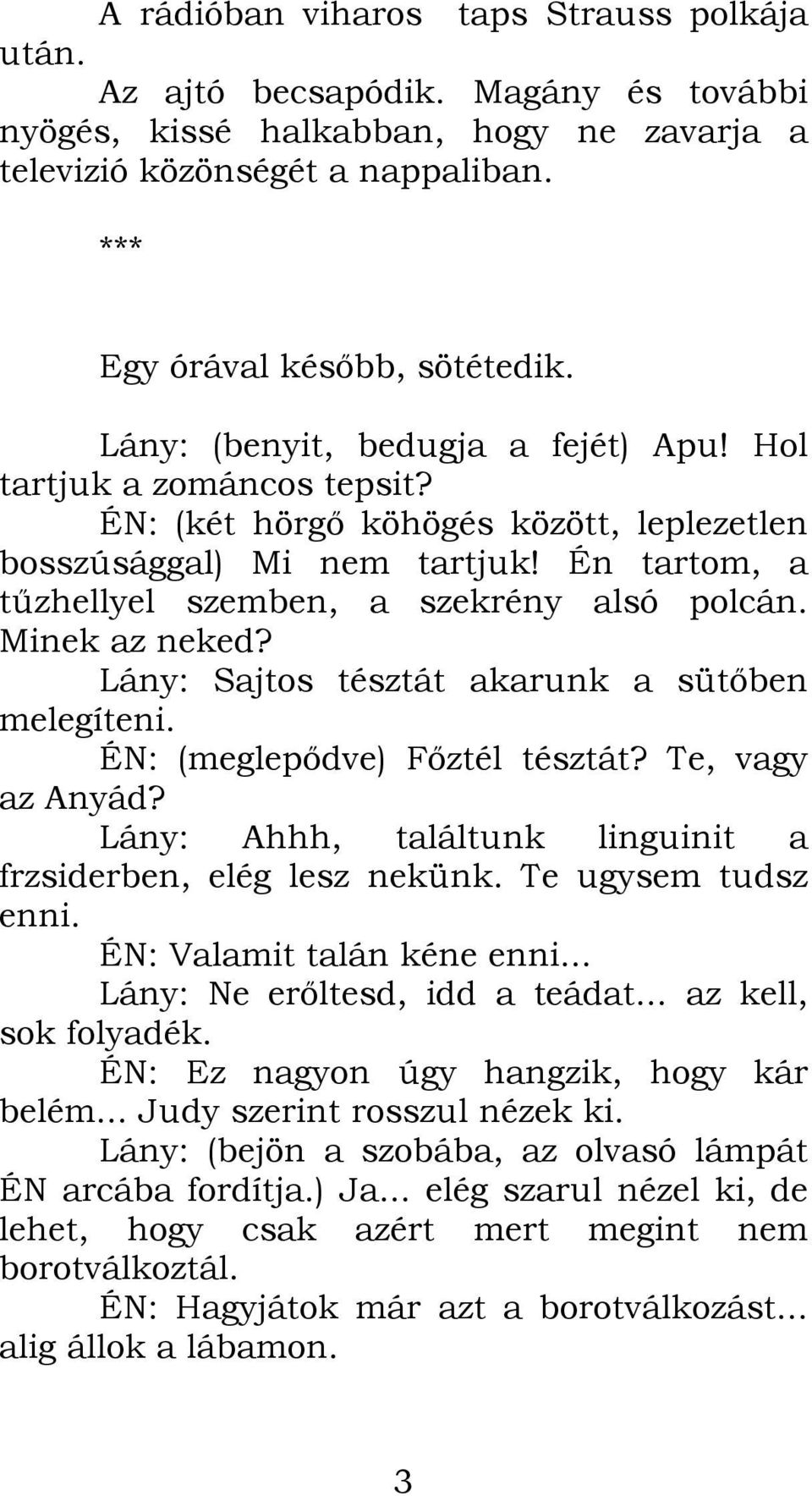 Minek az neked? Lány: Sajtos tésztát akarunk a sütőben melegíteni. ÉN: (meglepődve) Főztél tésztát? Te, vagy az Anyád? Lány: Ahhh, találtunk linguinit a frzsiderben, elég lesz nekünk.